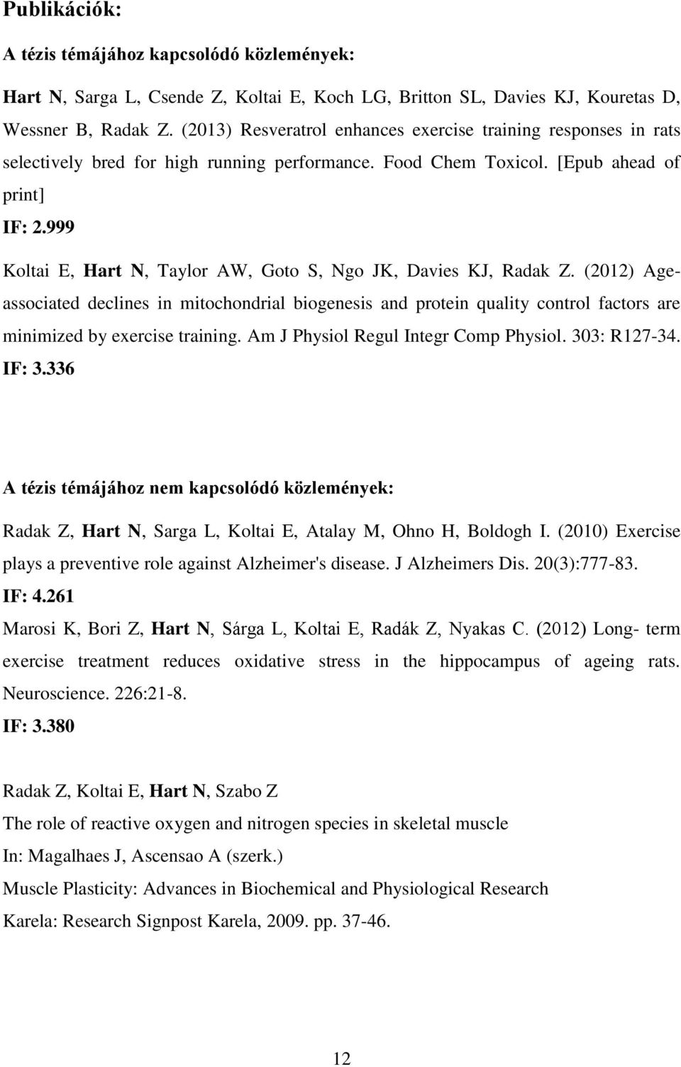 999 Koltai E, Hart N, Taylor AW, Goto S, Ngo JK, Davies KJ, Radak Z. (2012) Ageassociated declines in mitochondrial biogenesis and protein quality control factors are minimized by exercise training.