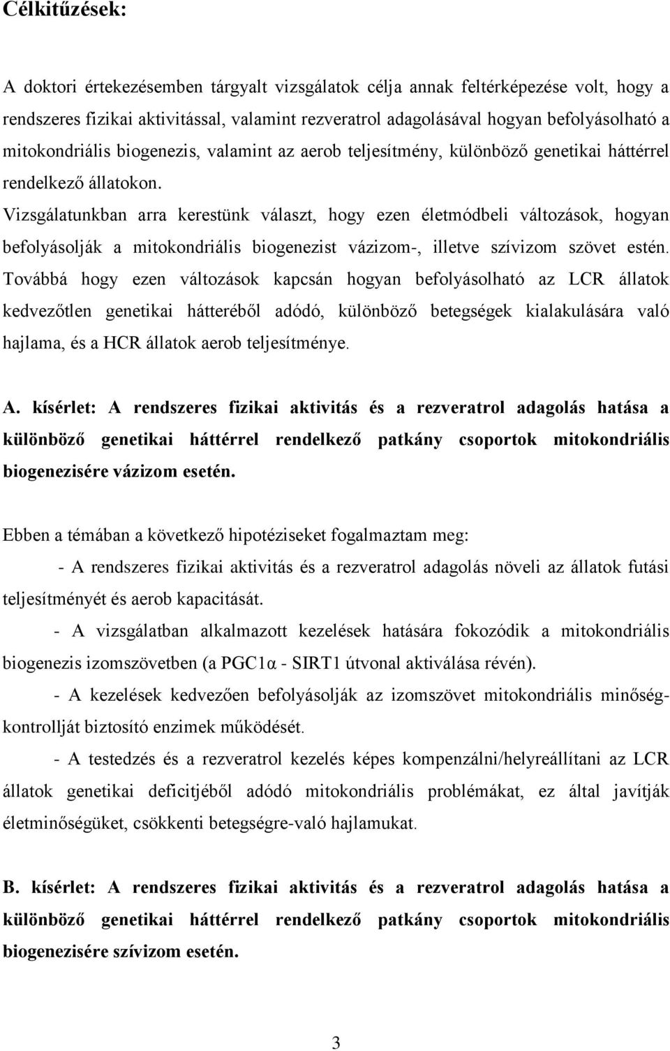 Vizsgálatunkban arra kerestünk választ, hogy ezen életmódbeli változások, hogyan befolyásolják a mitokondriális biogenezist vázizom-, illetve szívizom szövet estén.