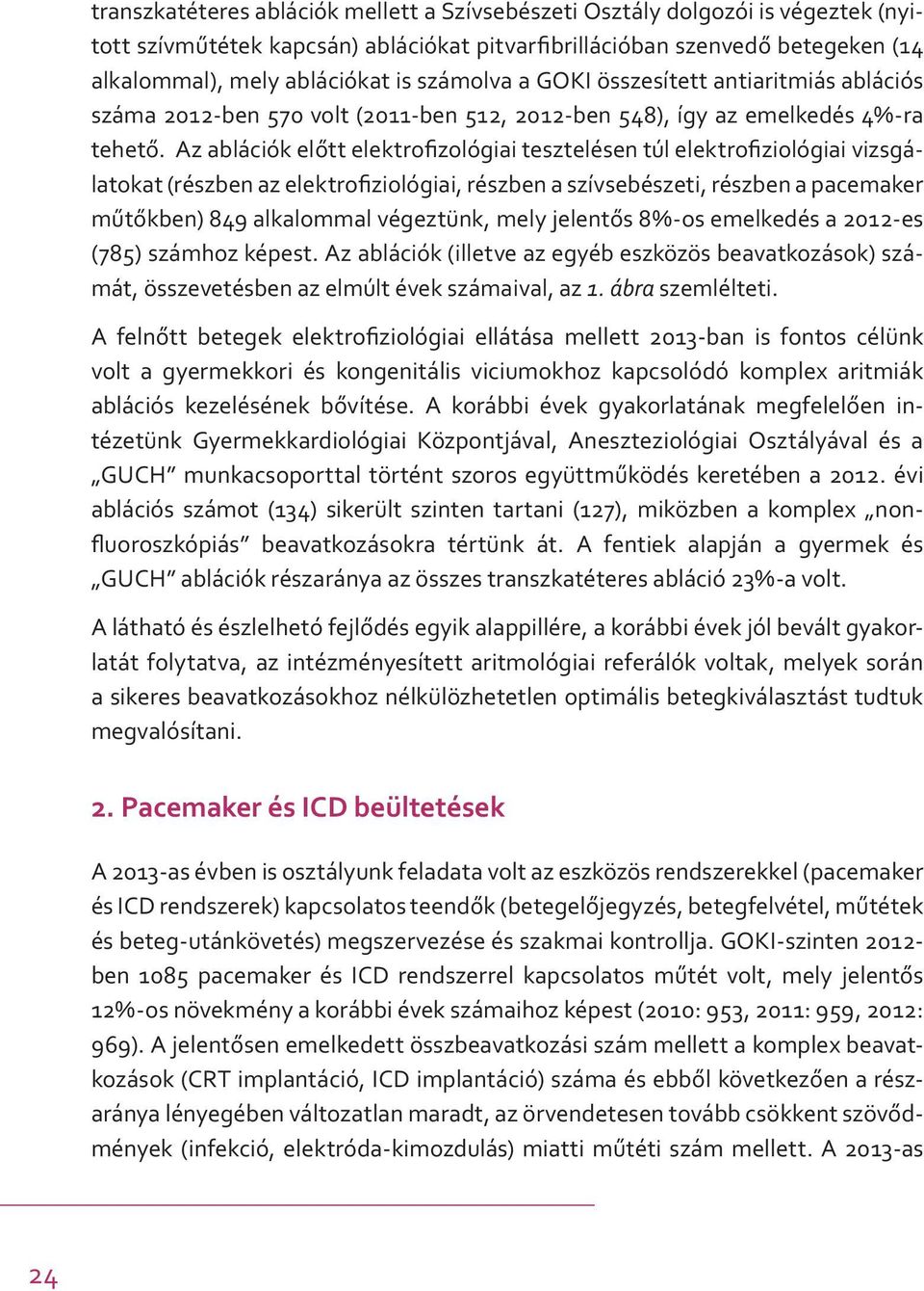 Az ablációk előtt elektrofizológiai tesztelésen túl elektrofiziológiai vizsgálatokat (részben az elektrofiziológiai, részben a szívsebészeti, részben a pacemaker műtőkben) 849 alkalommal végeztünk,