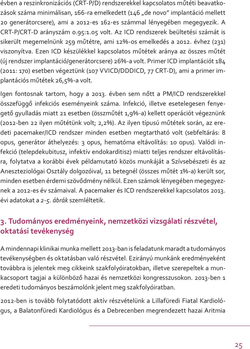 Ezen ICD készülékkel kapcsolatos műtétek aránya az összes műtét (új rendszer implantáció/generátorcsere) 26%-a volt.