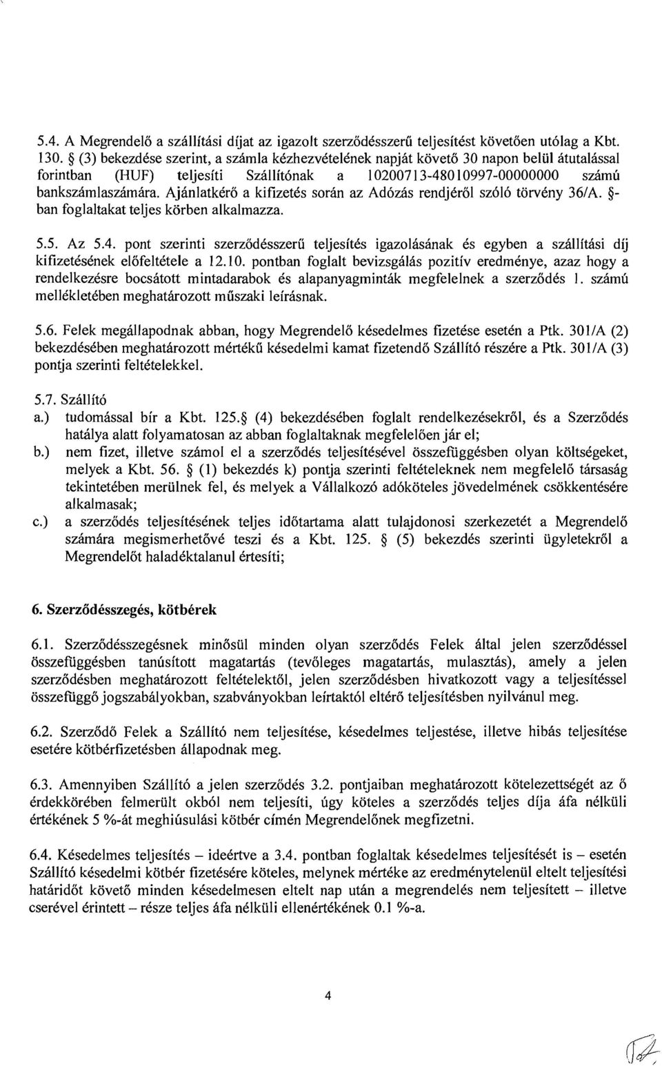 AjbnlatkCro a kifizetds sorhn az Adozas rendjcrol sz616 torvcny 36lA. 8- ban foglaltakat teljes korben alkalmazza. 5.5. Az 5.4.