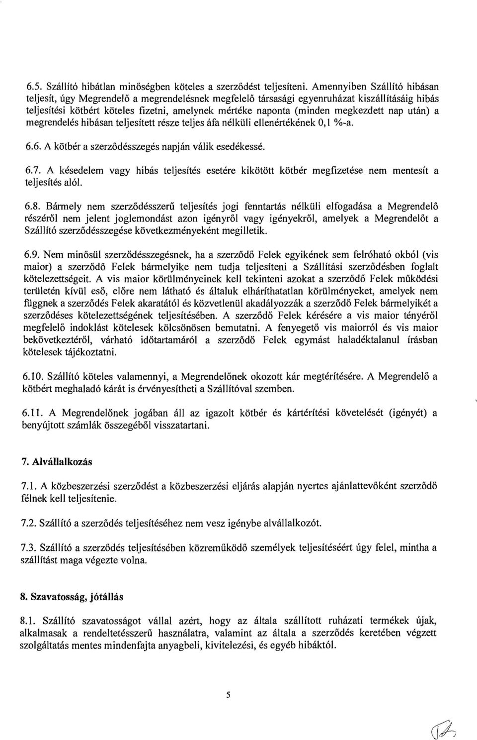 megkezdett nap utan) a megrendelcs hibasan teljesitett resze teljes afa nclkuli ellencrtckcnek 0,l %-a. 6.6. A kotbcr a szerzodcsszegcs napj6n v6lik esedckessc. 6.7.