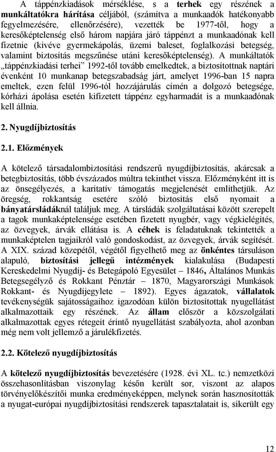 A munkáltatók táppénzkiadási terhei 1992től tovább emelkedtek, a biztosítottnak naptári évenként munkanap betegszabadság járt, amelyet 1996ban 15 napra emeltek, ezen felül 1996tól hozzájárulás címén