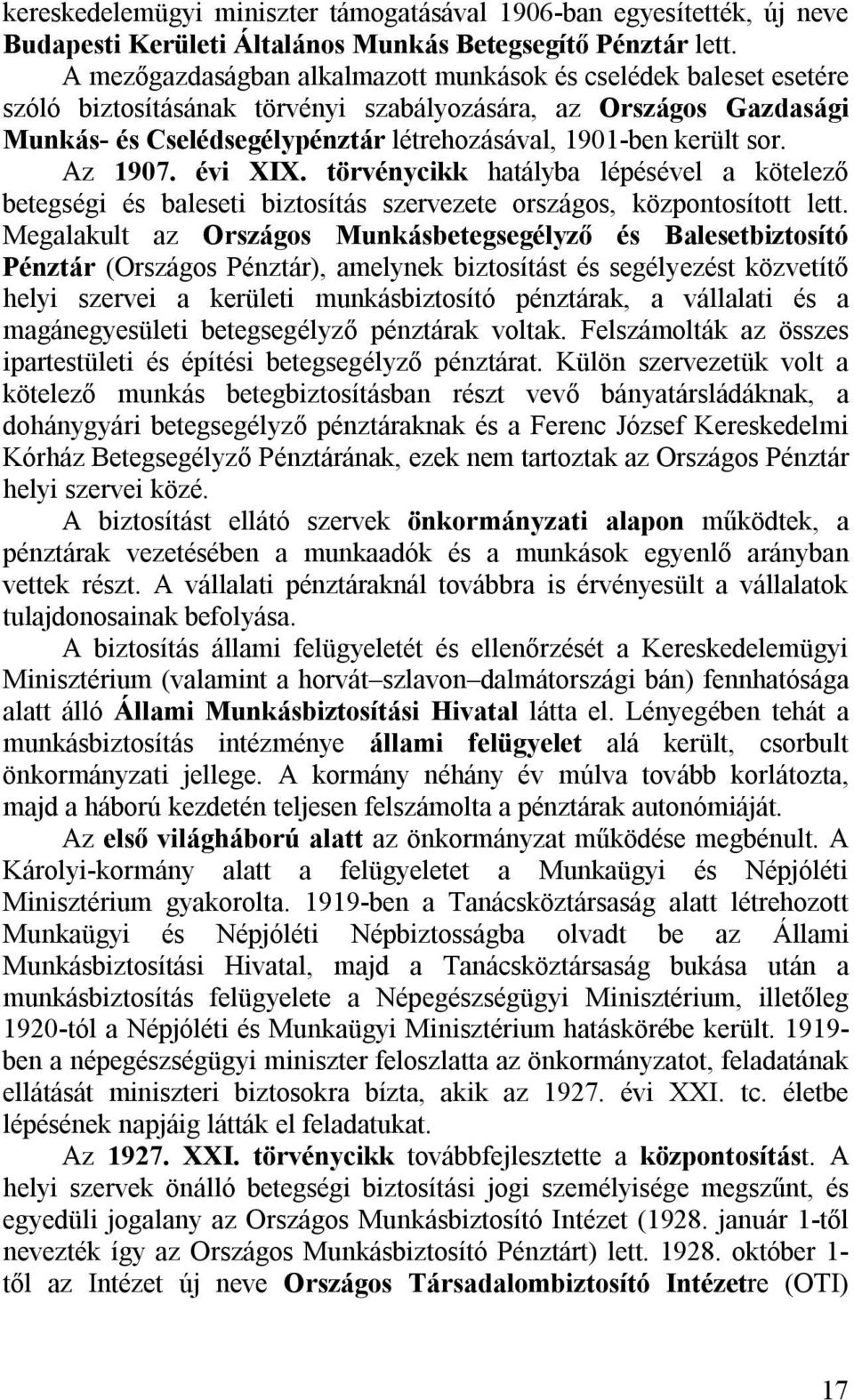 Az 1907. évi XIX. törvénycikk hatályba lépésével a kötelező betegségi és baleseti biztosítás szervezete országos, központosított lett.