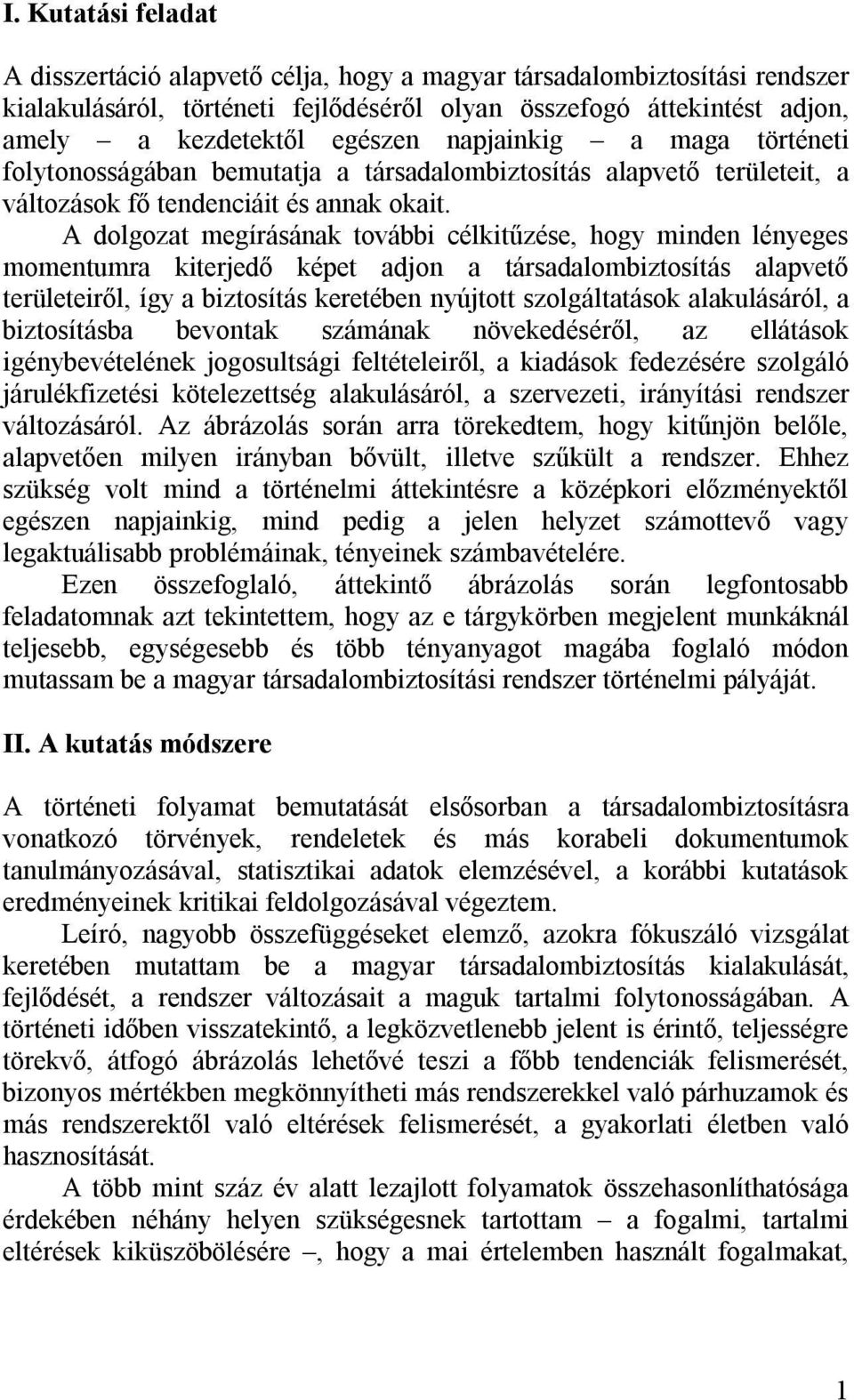 A dolgozat megírásának további célkitűzése, hogy minden lényeges momentumra kiterjedő képet adjon a társadalombiztosítás alapvető területeiről, így a biztosítás keretében nyújtott szolgáltatások