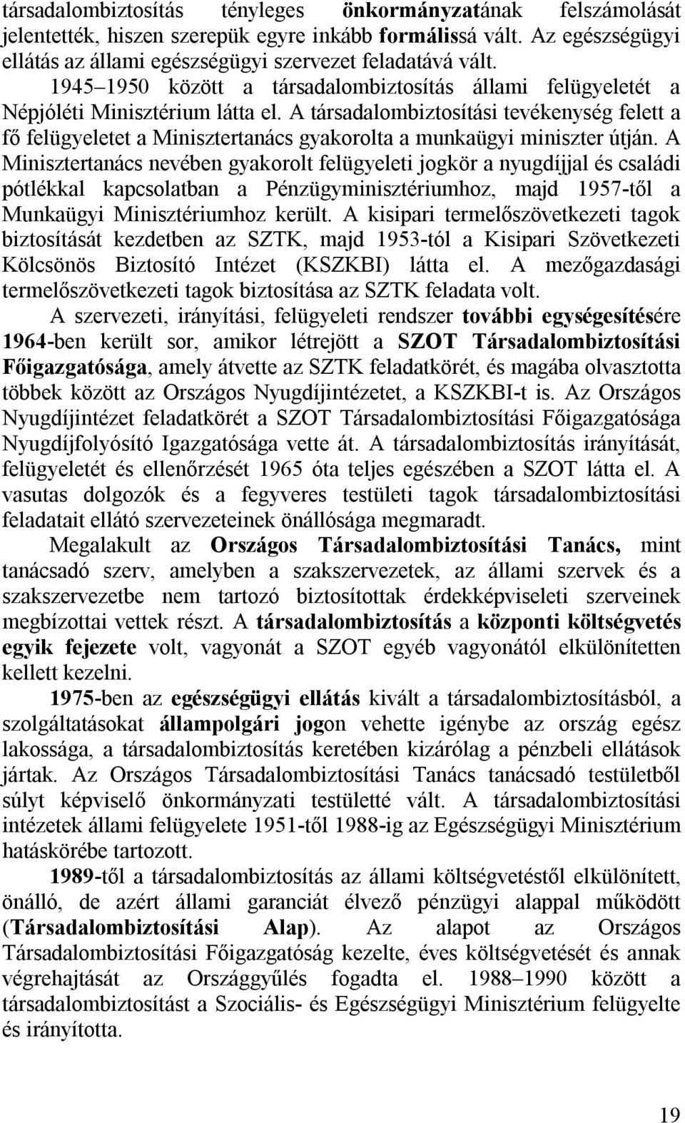 A társadalombiztosítási tevékenység felett a fő felügyeletet a Minisztertanács gyakorolta a munkaügyi miniszter útján.