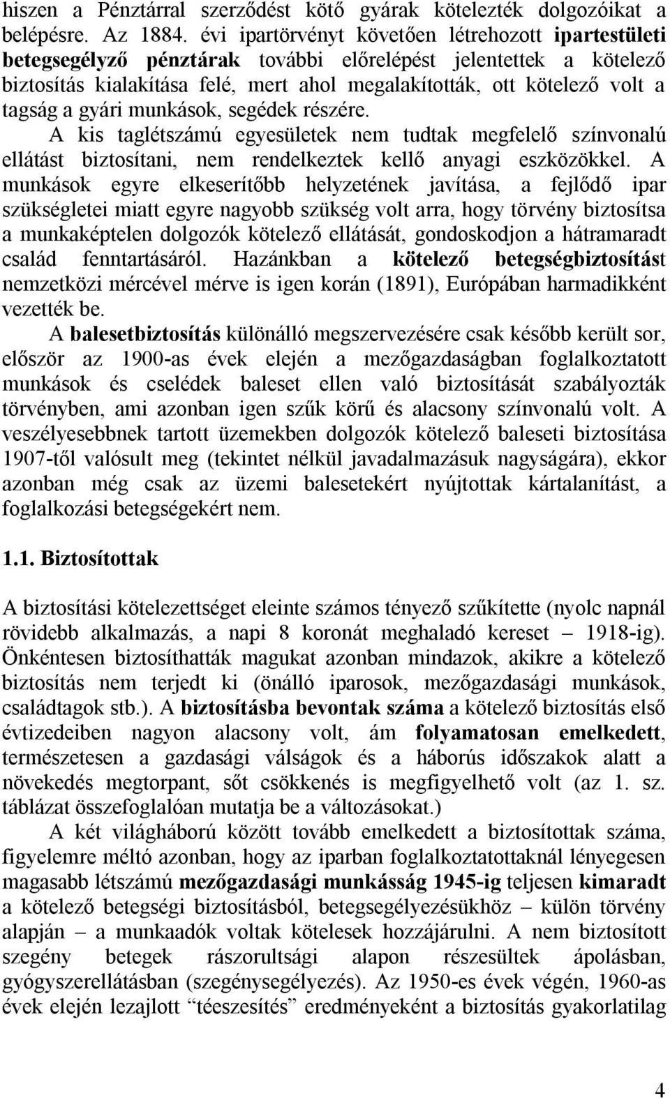 tagság a gyári munkások, segédek részére. A kis taglétszámú egyesületek nem tudtak megfelelő színvonalú ellátást biztosítani, nem rendelkeztek kellő anyagi eszközökkel.