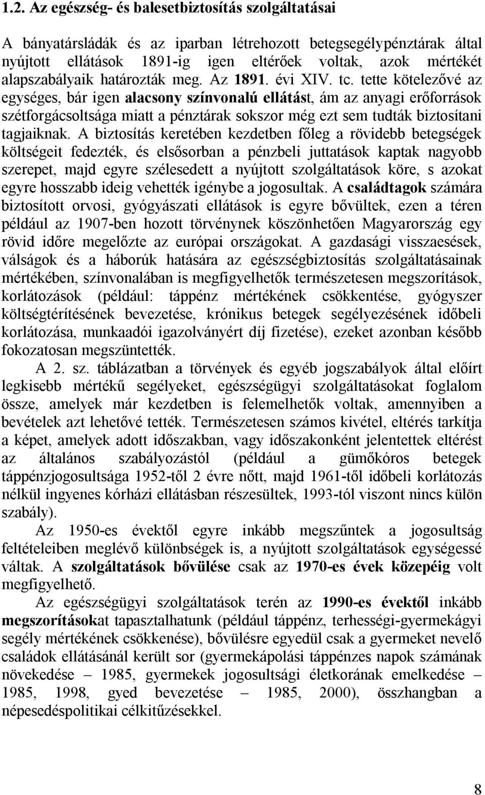 tette kötelezővé az egységes, bár igen alacsony színvonalú ellátást, ám az anyagi erőforrások szétforgácsoltsága miatt a pénztárak sokszor még ezt sem tudták biztosítani tagjaiknak.