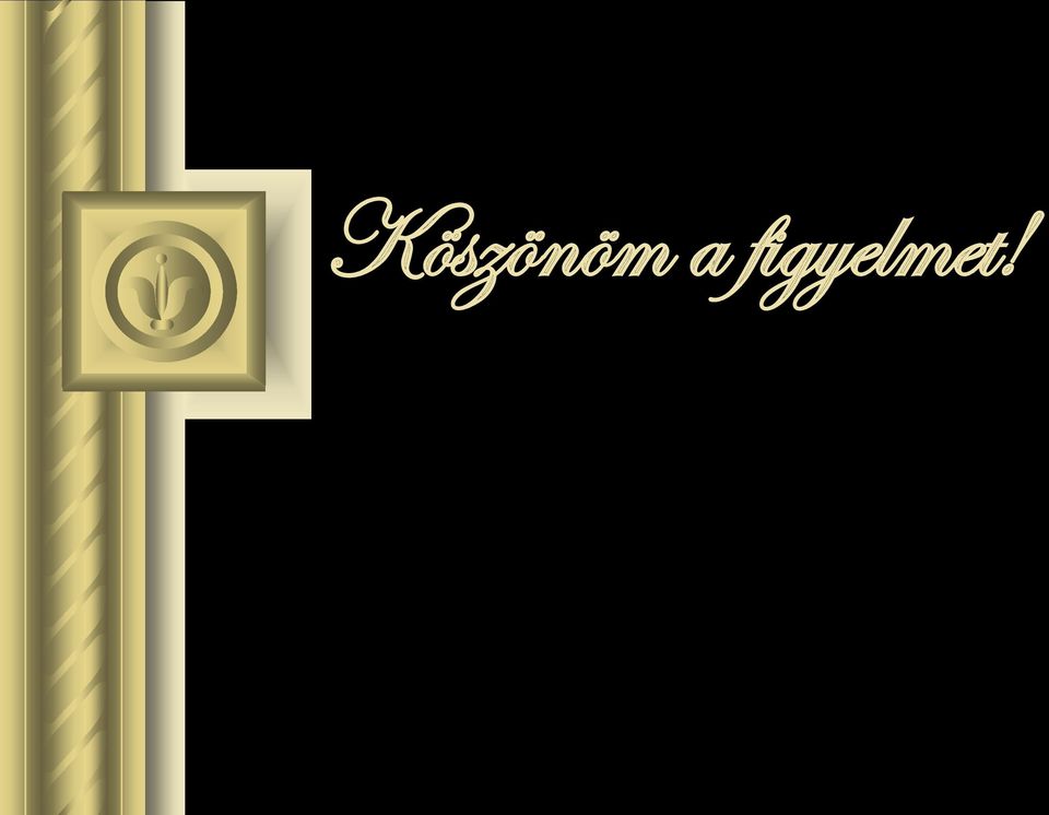 figyelmet!