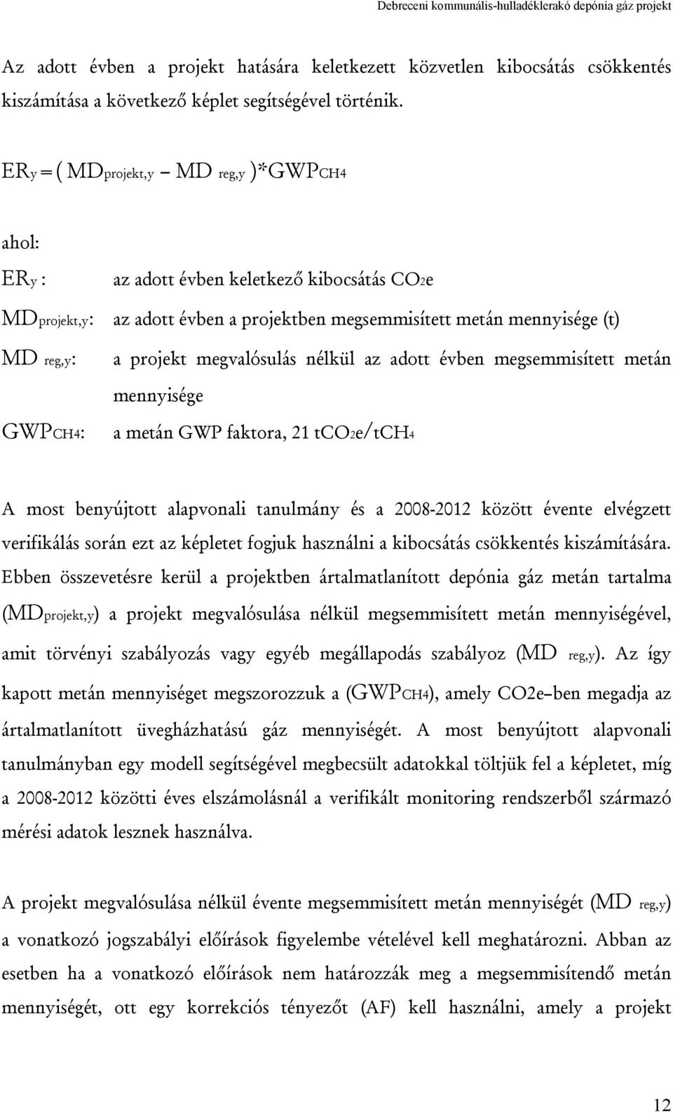 nélkül az adott évben megsemmisített metán mennyisége GWPCH4: a metán GWP faktora, 21 tco2e/tch4 A most benyújtott alapvonali tanulmány és a 2008-2012 között évente elvégzett verifikálás során ezt az