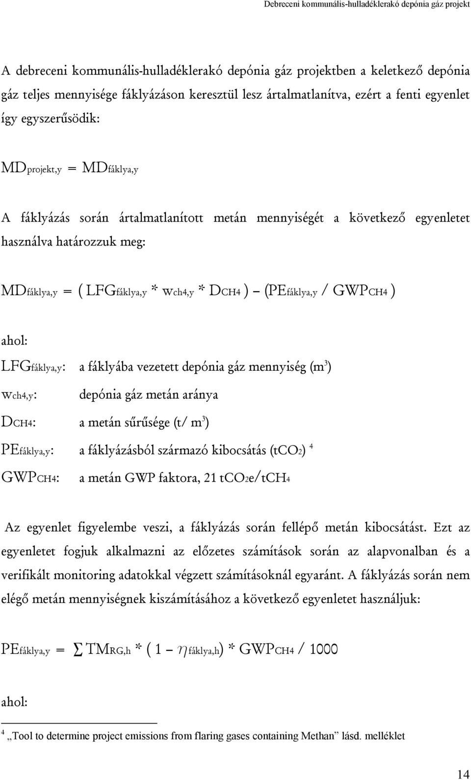 ahol: LFGfáklya,y: a fáklyába vezetett depónia gáz mennyiség (m 3 ) wch4,y: depónia gáz metán aránya DCH4: a metán sűrűsége (t/ m 3 ) PEfáklya,y: a fáklyázásból származó kibocsátás (tco2) 4 GWPCH4: a