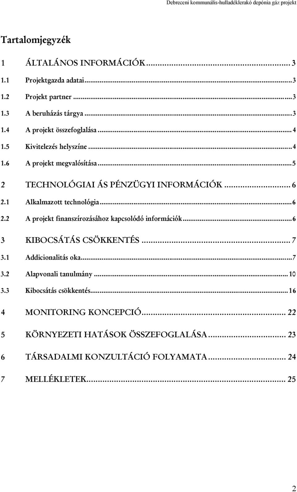 1 Alkalmazott technológia...6 2.2 A projekt finanszírozásához kapcsolódó információk...6 3 KIBOCSÁTÁS CSÖKKENTÉS... 7 3.1 Addicionalitás oka...7 3.2 Alapvonali tanulmány.