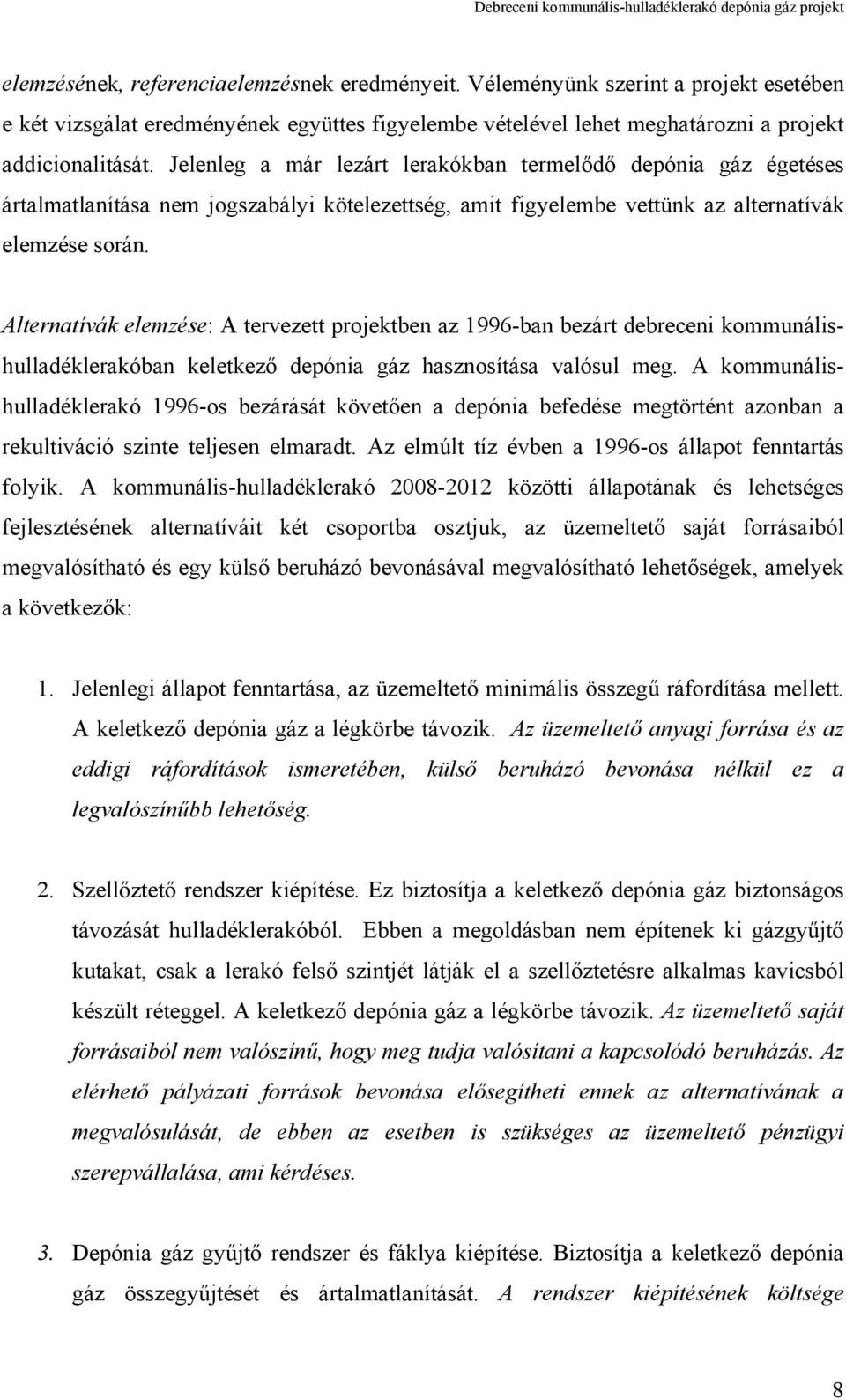 Alternatívák elemzése: A tervezett projektben az 1996-ban bezárt debreceni kommunálishulladéklerakóban keletkező depónia gáz hasznosítása valósul meg.