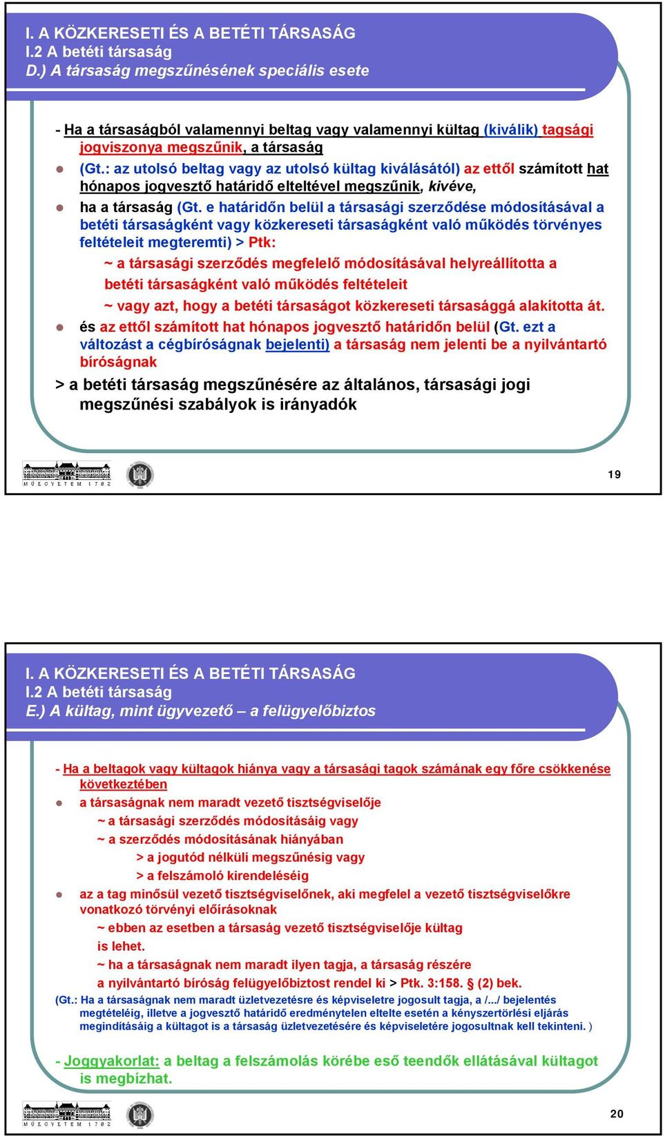 : az utolsó beltag vagy az utolsó kültag kiválásától) az ettől számított hat hónapos jogvesztő határidő elteltével megszűnik, kivéve, ha a társaság (Gt.