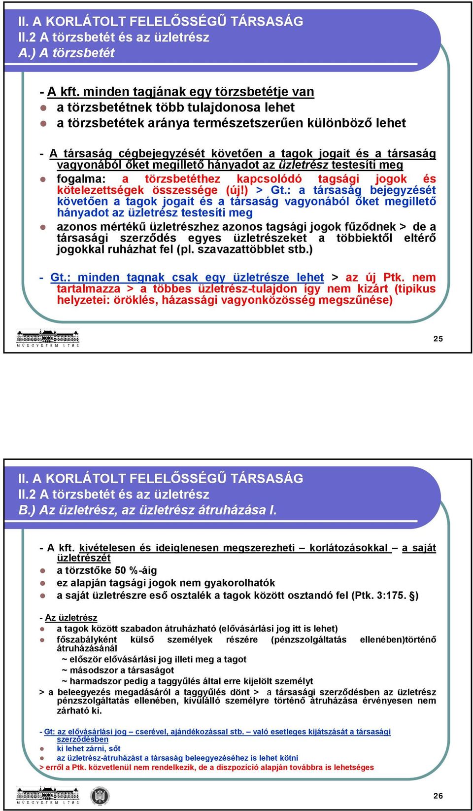 vagyonából őket megillető hányadot az üzletrész testesíti meg fogalma: a törzsbetéthez kapcsolódó tagsági jogok és kötelezettségek összessége (új!) > Gt.