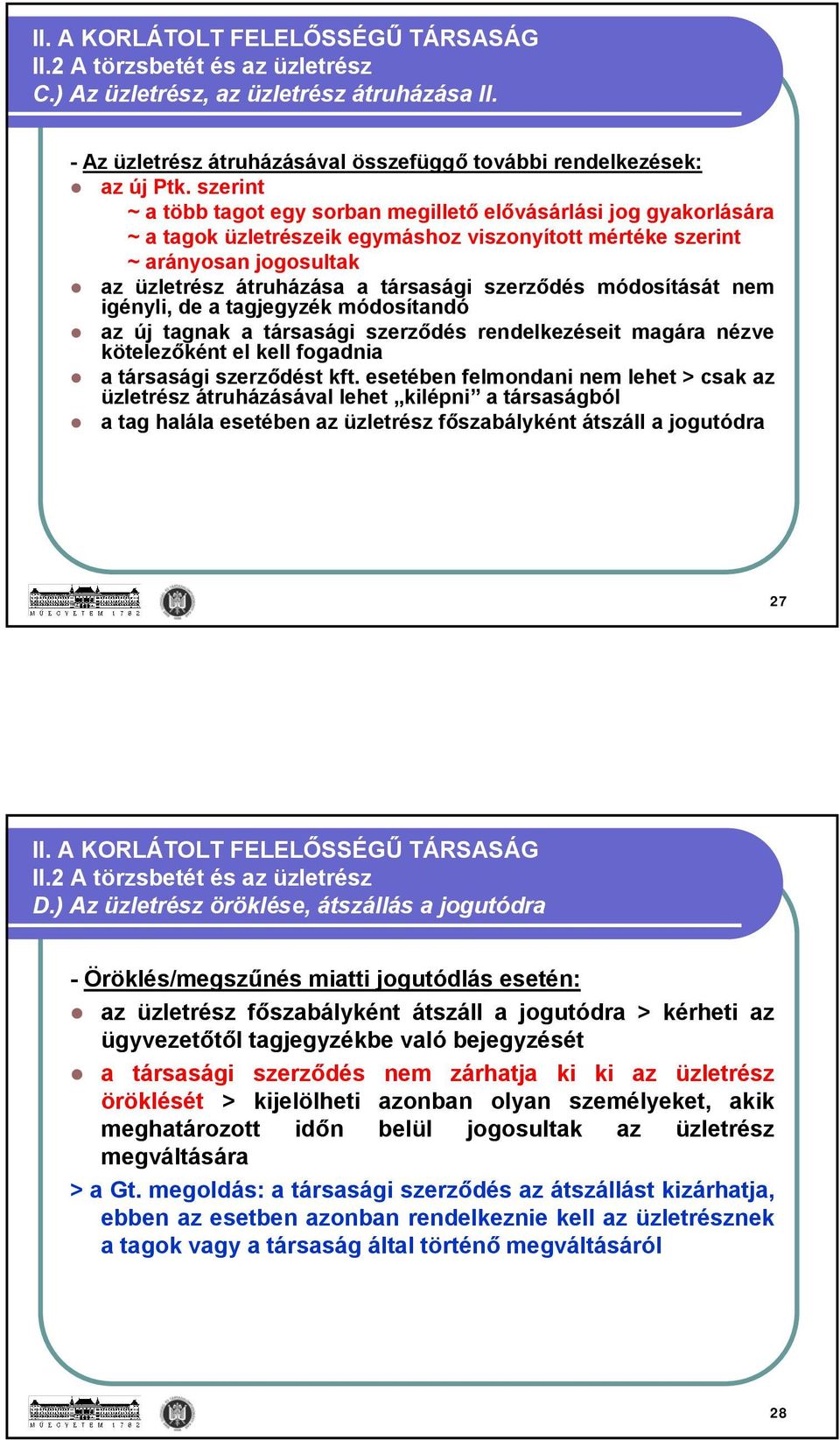 szerződés módosítását nem igényli, de a tagjegyzék módosítandó az új tagnak a társasági szerződés rendelkezéseit magára nézve kötelezőként el kell fogadnia a társasági szerződést kft.