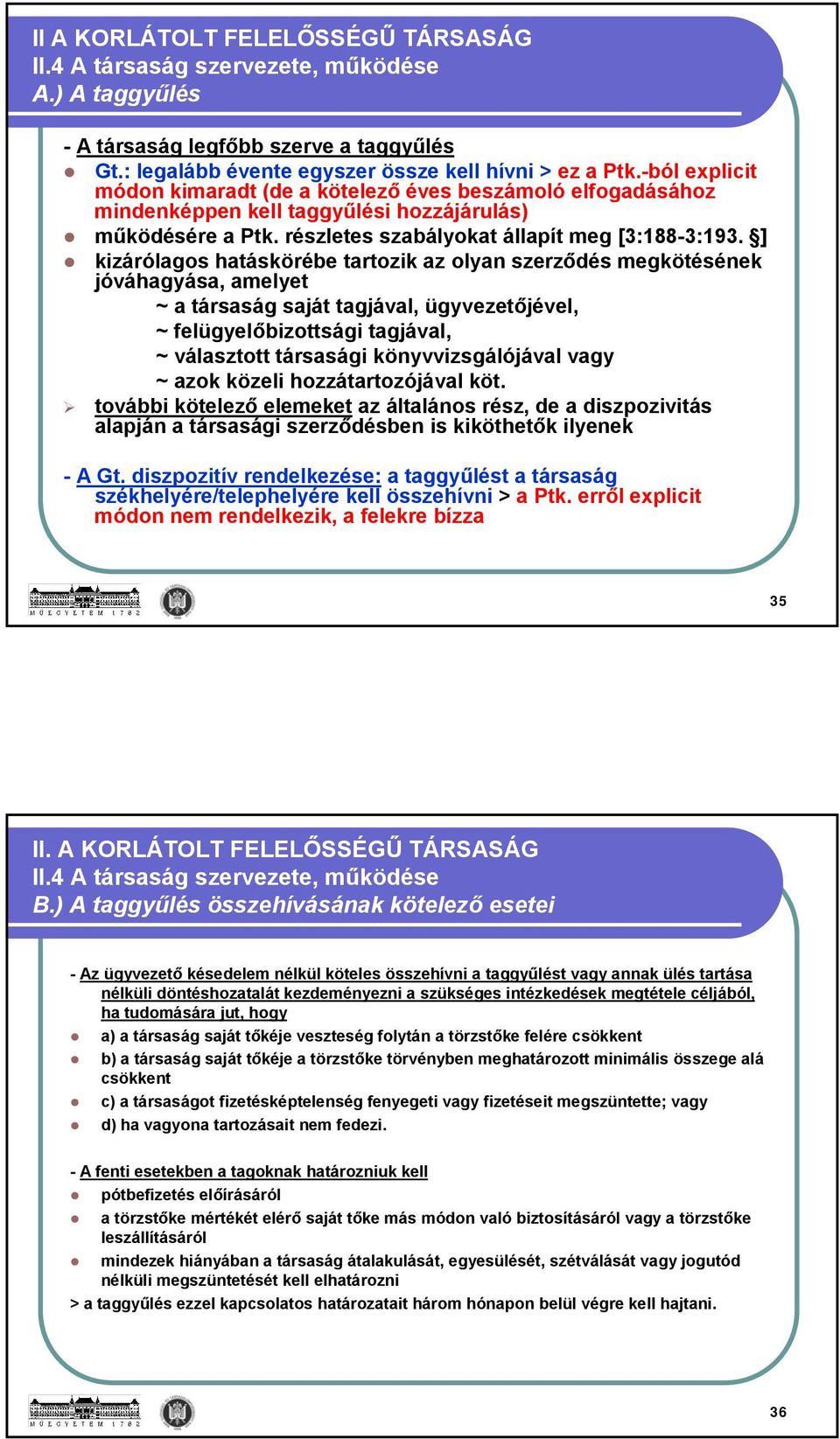 ] kizárólagos hatáskörébe tartozik az olyan szerződés megkötésének jóváhagyása, amelyet ~ a társaság saját tagjával, ügyvezetőjével, ~ felügyelőbizottsági tagjával, ~ választott társasági