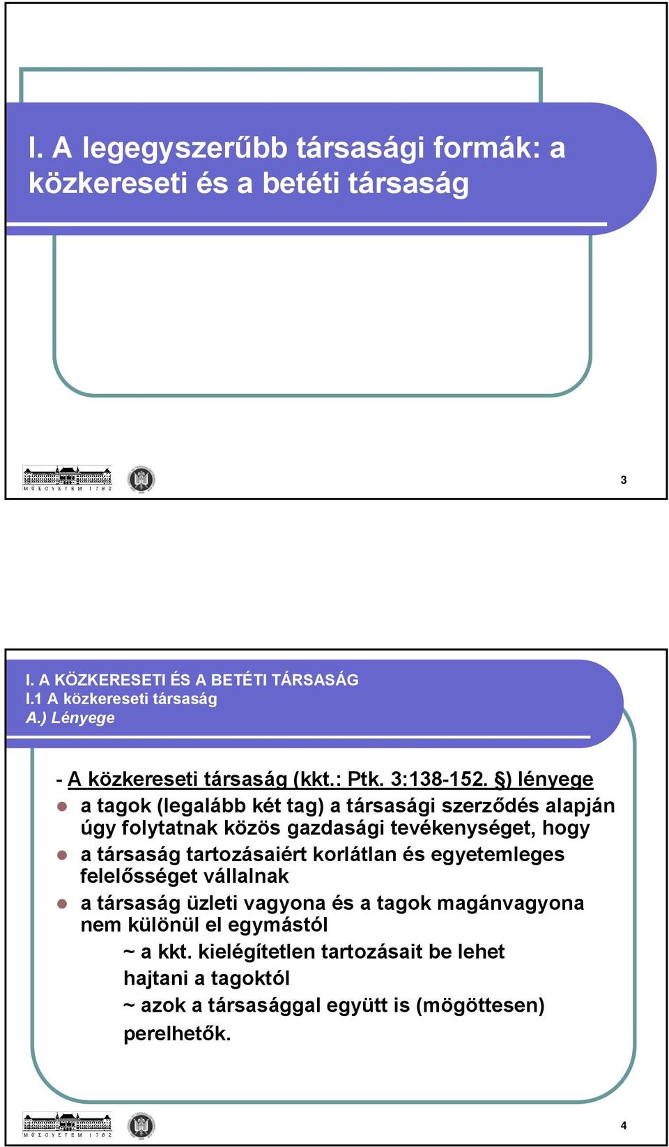 ) lényege a tagok (legalább két tag) a társasági szerződés alapján úgy folytatnak közös gazdasági tevékenységet, hogy a társaság tartozásaiért