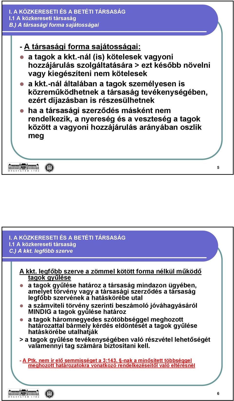 -nál általában a tagok személyesen is közreműködhetnek a társaság tevékenységében, ezért díjazásban is részesülhetnek ha a társasági szerződés másként nem rendelkezik, a nyereség és a veszteség a