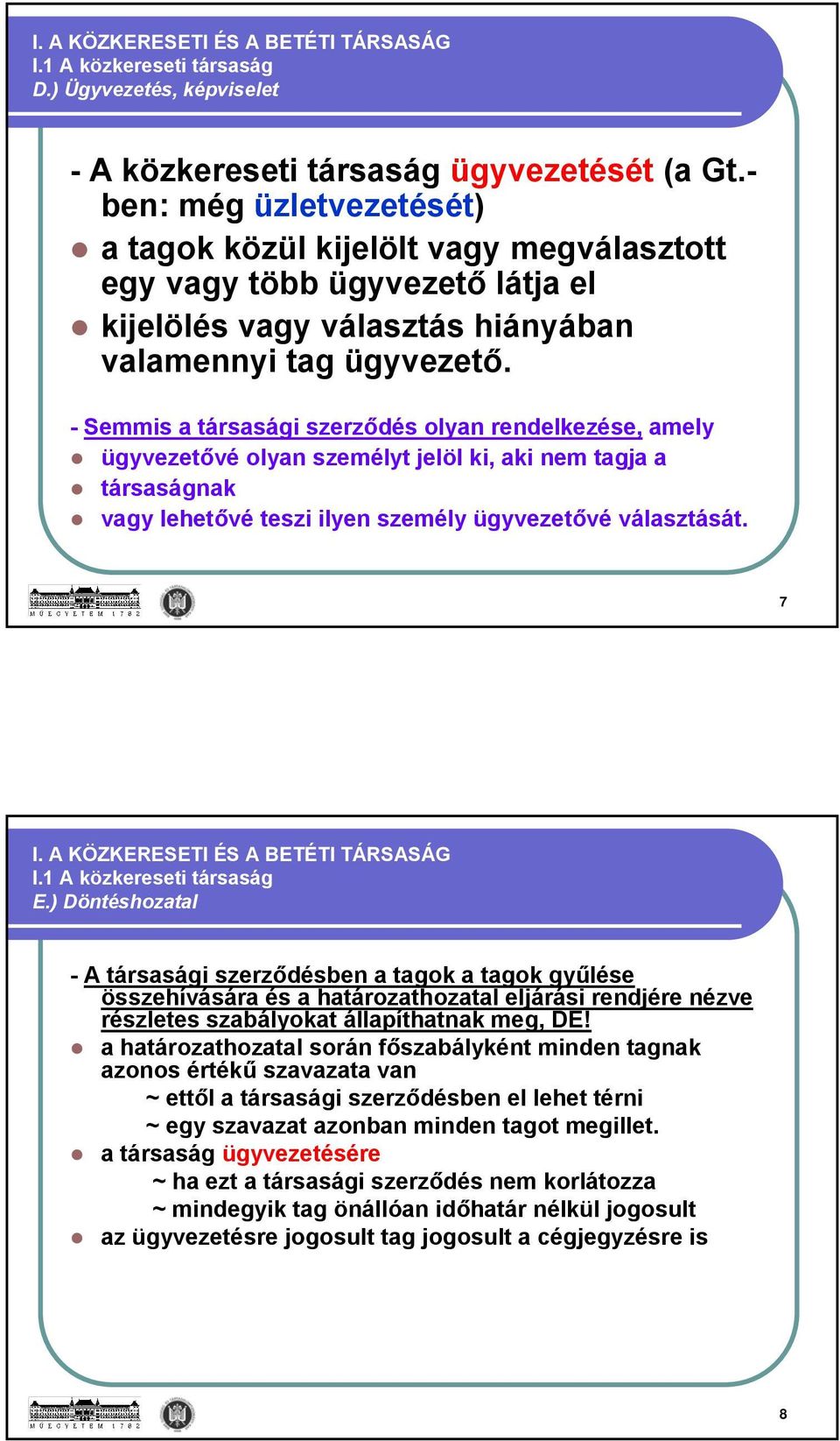 - Semmis a társasági szerződés olyan rendelkezése, amely ügyvezetővé olyan személyt jelöl ki, aki nem tagja a társaságnak vagy lehetővé teszi ilyen személy ügyvezetővé választását. 7 I.