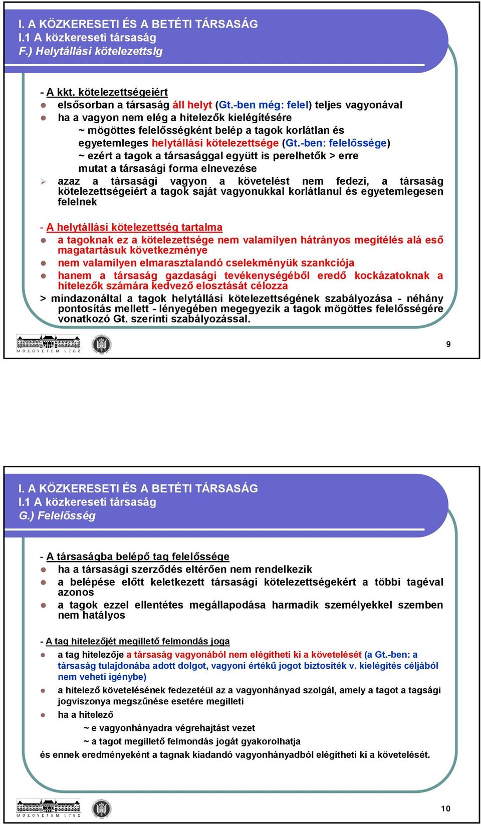 -ben: felelőssége) ~ ezért a tagok a társasággal együtt is perelhetők > erre mutat a társasági forma elnevezése azaz a társasági vagyon a követelést nem fedezi, a társaság kötelezettségeiért a tagok