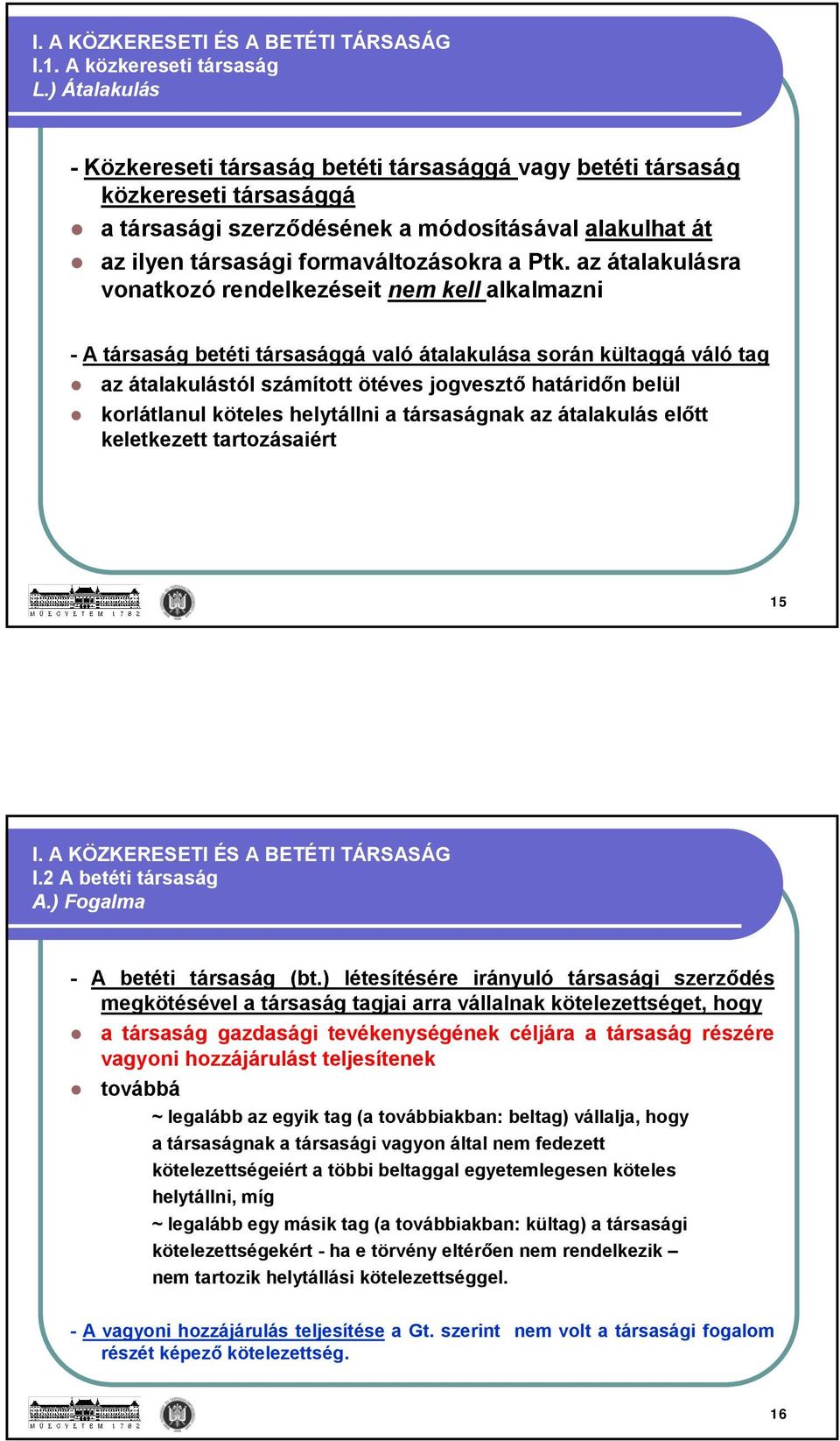 az átalakulásra vonatkozó rendelkezéseit nem kell alkalmazni - A társaság betéti társasággá való átalakulása során kültaggá váló tag az átalakulástól számított ötéves jogvesztő határidőn belül