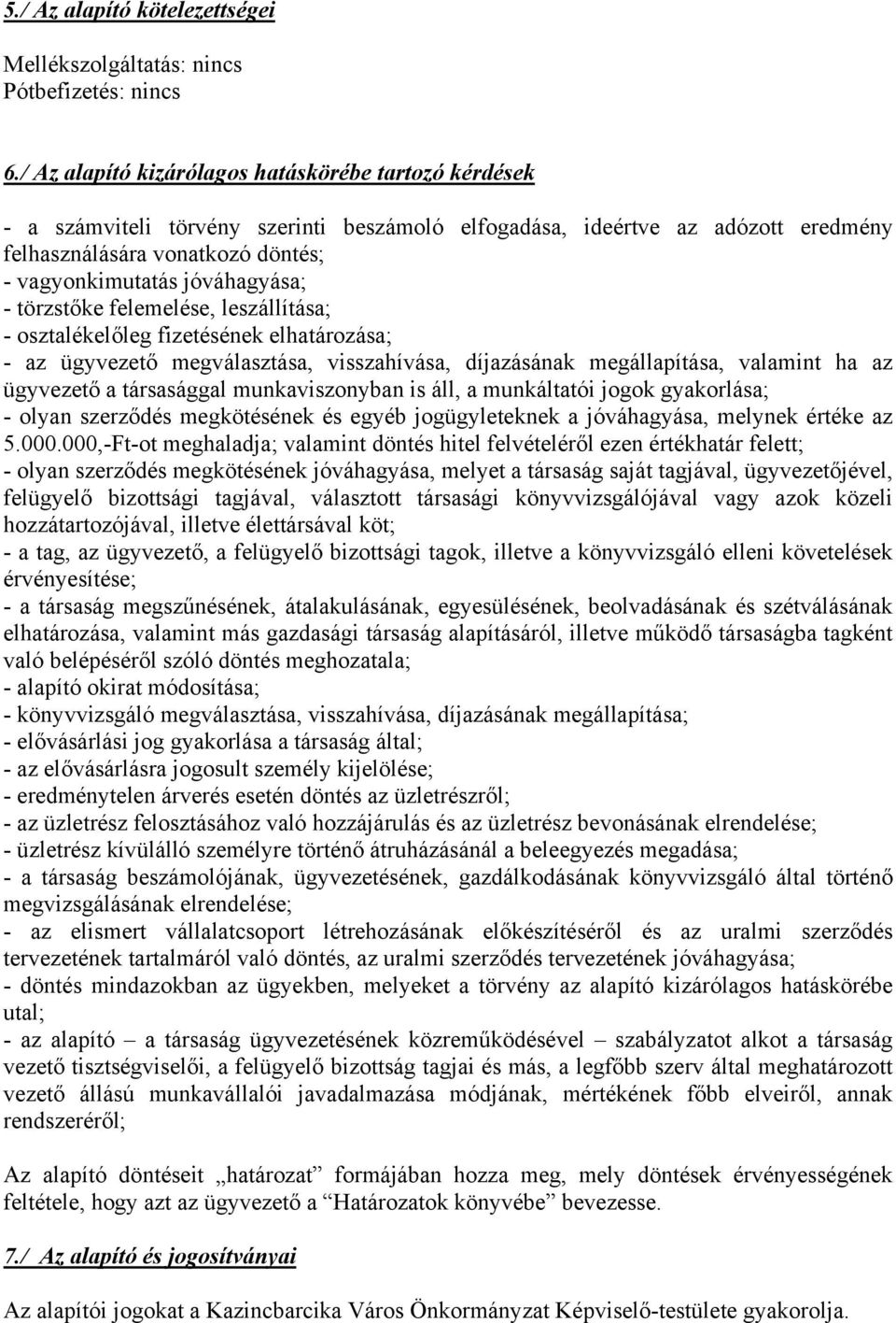 jóváhagyása; - törzstőke felemelése, leszállítása; - osztalékelőleg fizetésének elhatározása; - az ügyvezető megválasztása, visszahívása, díjazásának megállapítása, valamint ha az ügyvezető a