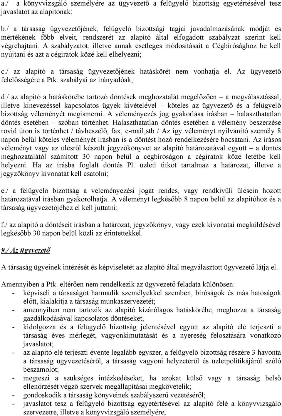 A szabályzatot, illetve annak esetleges módosításait a Cégbírósághoz be kell nyújtani és azt a cégiratok közé kell elhelyezni; c./ az alapító a társaság ügyvezetőjének hatáskörét nem vonhatja el.