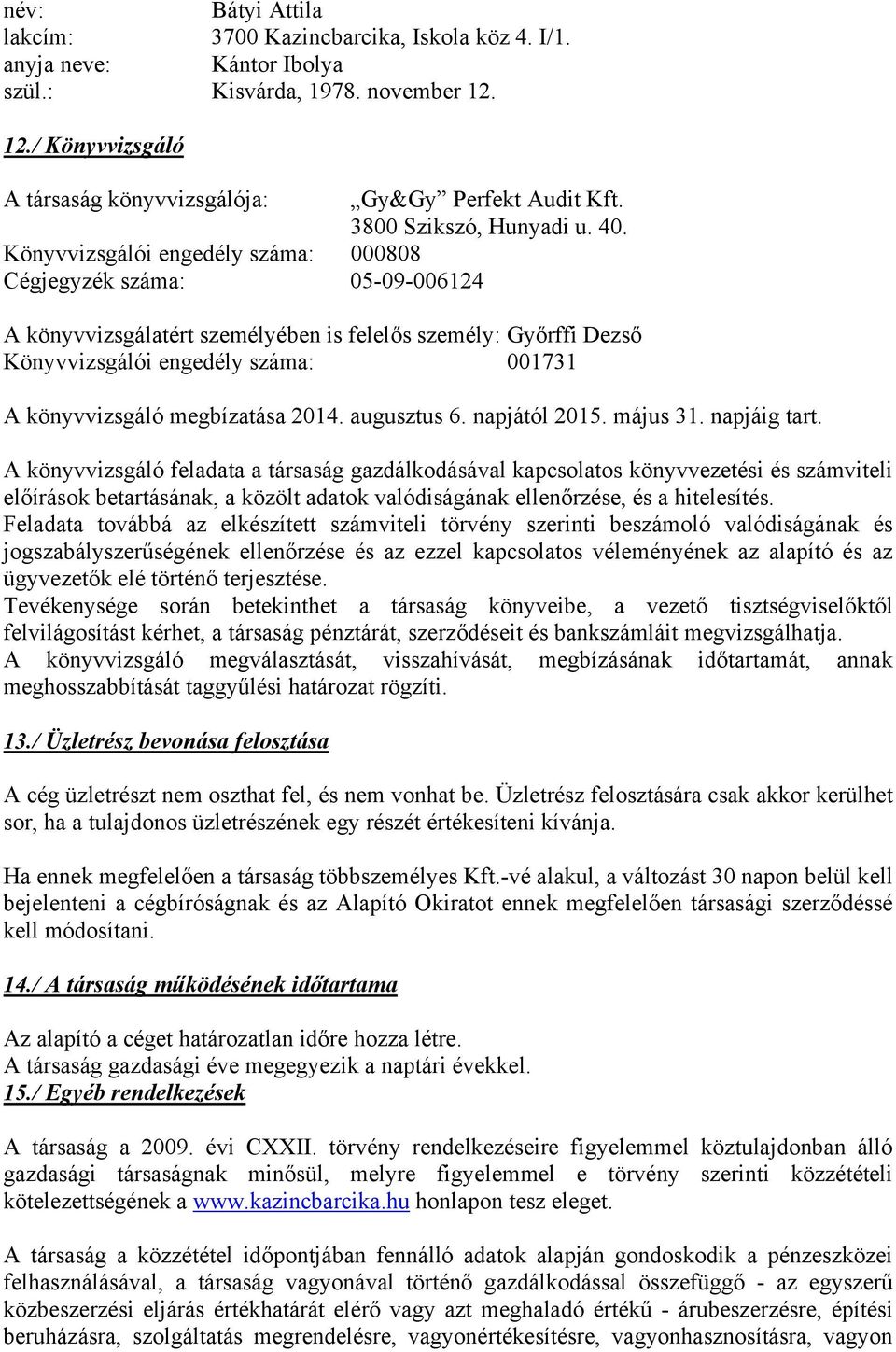 Könyvvizsgálói engedély száma: 000808 Cégjegyzék száma: 05-09-006124 A könyvvizsgálatért személyében is felelős személy: Győrffi Dezső Könyvvizsgálói engedély száma: 001731 A könyvvizsgáló