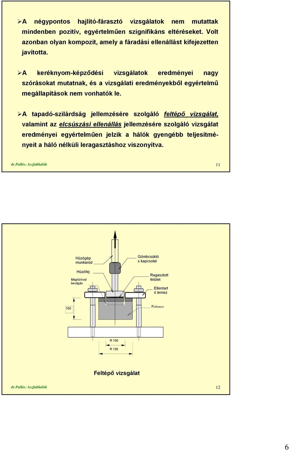 A tapadó-szilárdság jellemzésére szolgáló feltépő vizsgálat, valamint az elcsúszási ellenállás jellemzésére szolgáló vizsgálat eredményei egyértelműen jelzik a hálók gyengébb teljesítményeit a