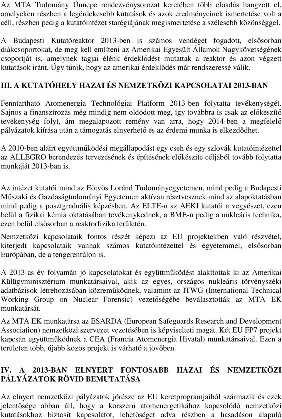 A Budapesti Kutatóreaktor 2013-ben is számos vendéget fogadott, elsősorban diákcsoportokat, de meg kell említeni az Amerikai Egyesült Államok Nagykövetségének csoportját is, amelynek tagjai élénk