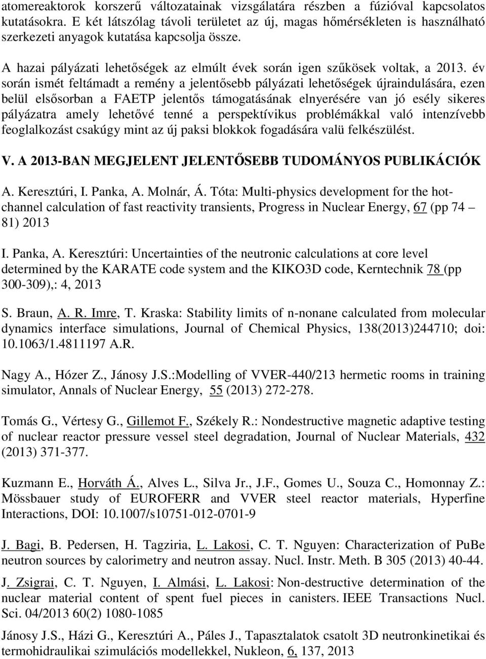 év során ismét feltámadt a remény a jelentősebb pályázati lehetőségek újraindulására, ezen belül elsősorban a FAETP jelentős támogatásának elnyerésére van jó esély sikeres pályázatra amely lehetővé