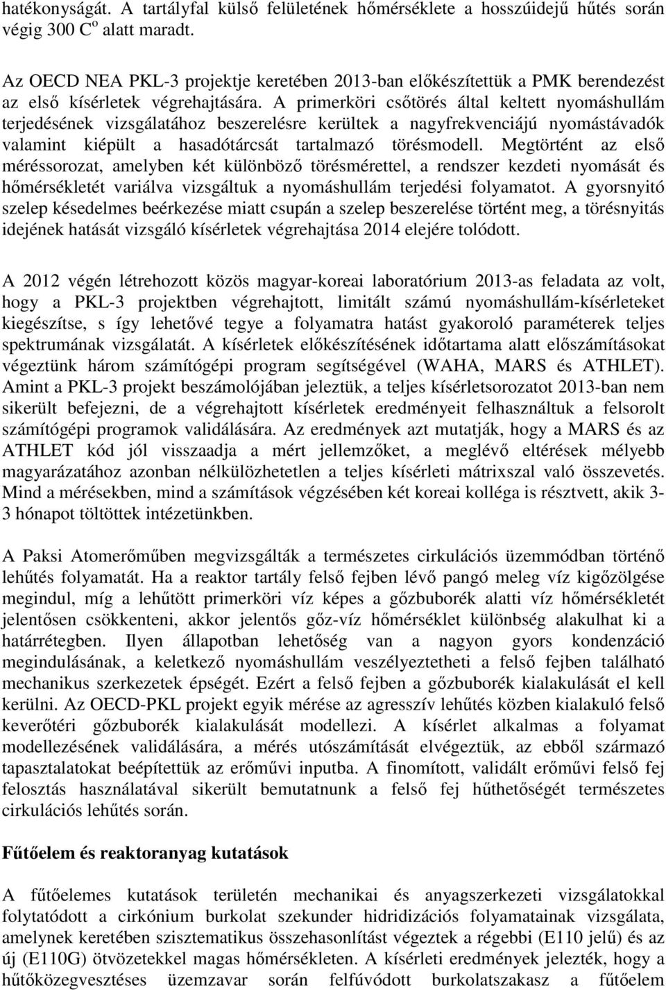 A primerköri csőtörés által keltett nyomáshullám terjedésének vizsgálatához beszerelésre kerültek a nagyfrekvenciájú nyomástávadók valamint kiépült a hasadótárcsát tartalmazó törésmodell.