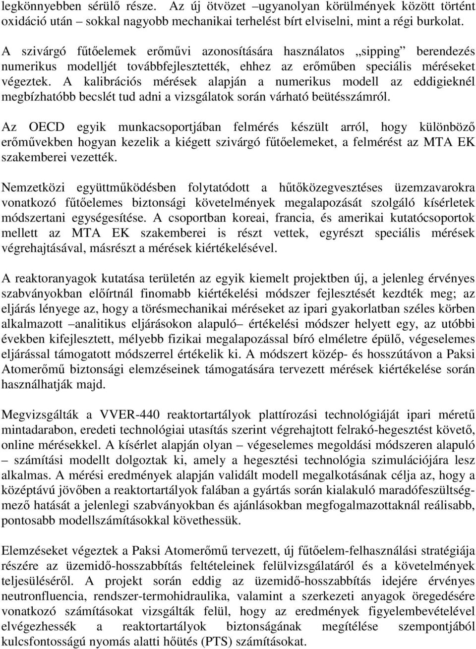 A kalibrációs mérések alapján a numerikus modell az eddigieknél megbízhatóbb becslét tud adni a vizsgálatok során várható beütésszámról.