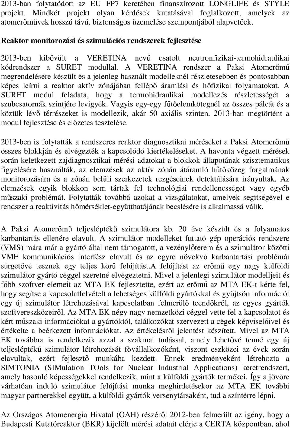 Reaktor monitorozási és szimulációs rendszerek fejlesztése 2013-ben kibővült a VERETINA nevű csatolt neutronfizikai-termohidraulikai kódrendszer a SURET modullal.