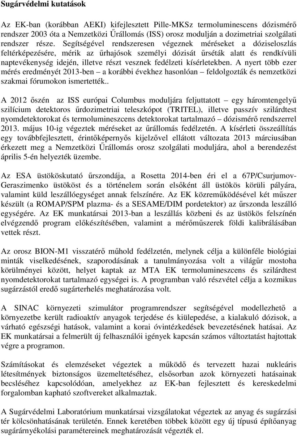 Segítségével rendszeresen végeznek méréseket a dóziseloszlás feltérképezésére, mérik az űrhajósok személyi dózisát űrséták alatt és rendkívüli naptevékenység idején, illetve részt vesznek fedélzeti