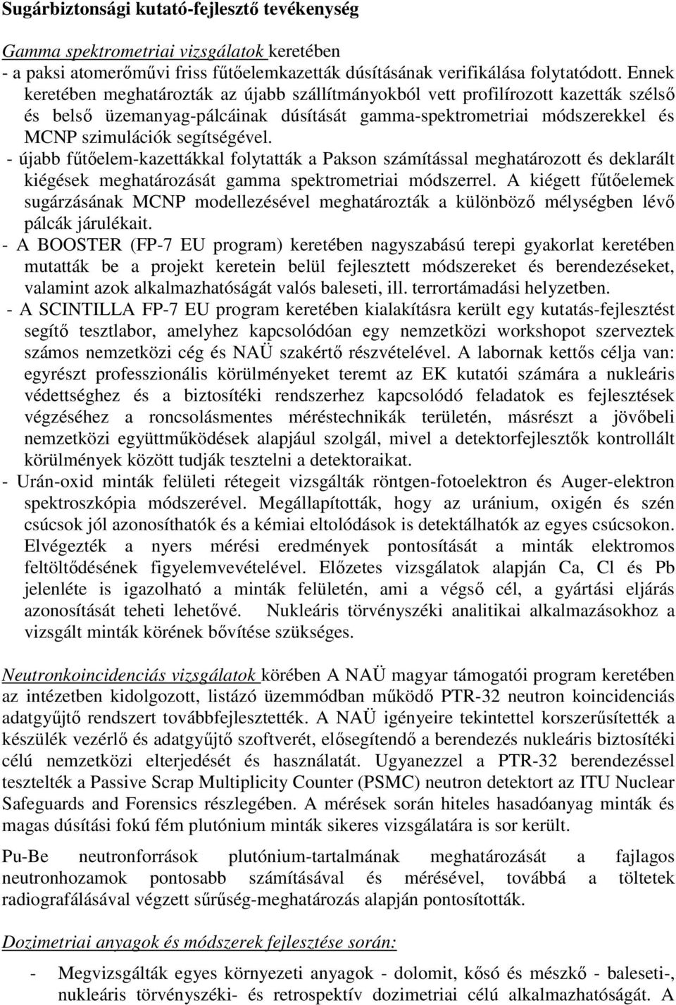 - újabb fűtőelem-kazettákkal folytatták a Pakson számítással meghatározott és deklarált kiégések meghatározását gamma spektrometriai módszerrel.