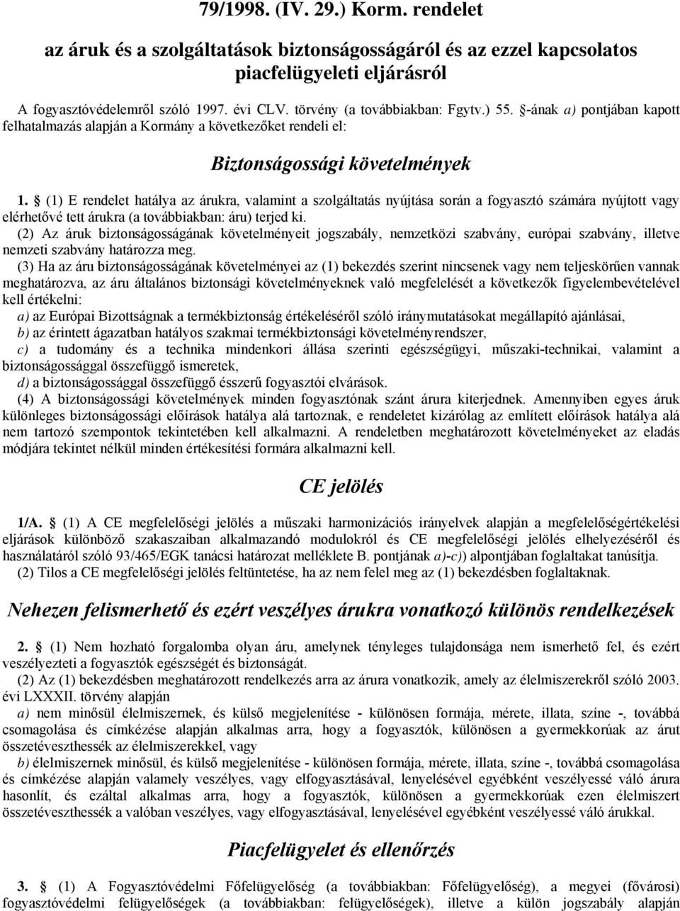 (1) E rendelet hatálya az árukra, valamint a szolgáltatás nyújtása során a fogyasztó számára nyújtott vagy elérhetővé tett árukra (a továbbiakban: áru) terjed ki.