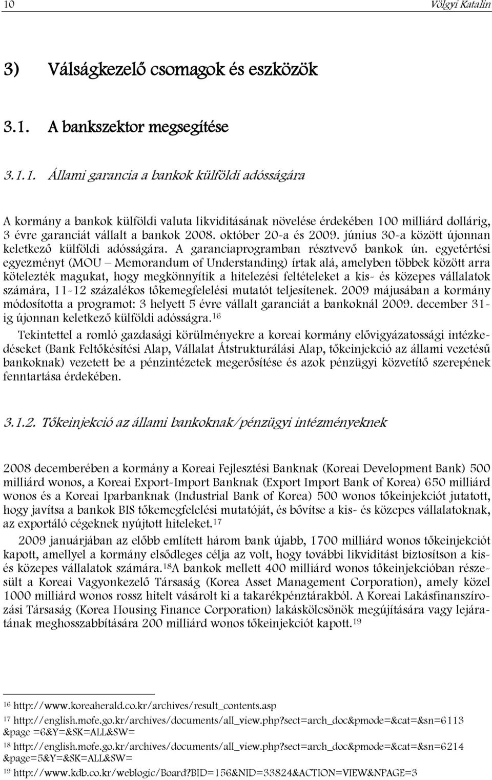 egyetértési egyezményt (MOU Memorandum of Understanding) írtak alá, amelyben többek között arra kötelezték magukat, hogy megkönnyítik a hitelezési feltételeket a kis- és közepes vállalatok számára,