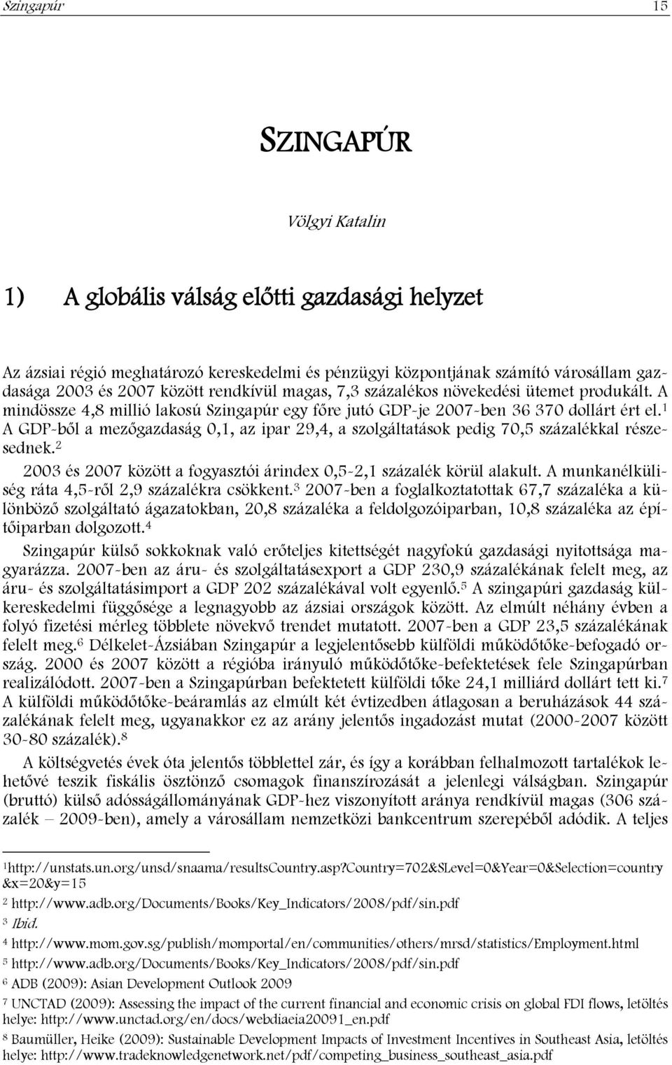 1 A GDP-ből a mezőgazdaság 0,1, az ipar 29,4, a szolgáltatások pedig 70,5 százalékkal részesednek. 2 2003 és 2007 között a fogyasztói árindex 0,5-2,1 százalék körül alakult.