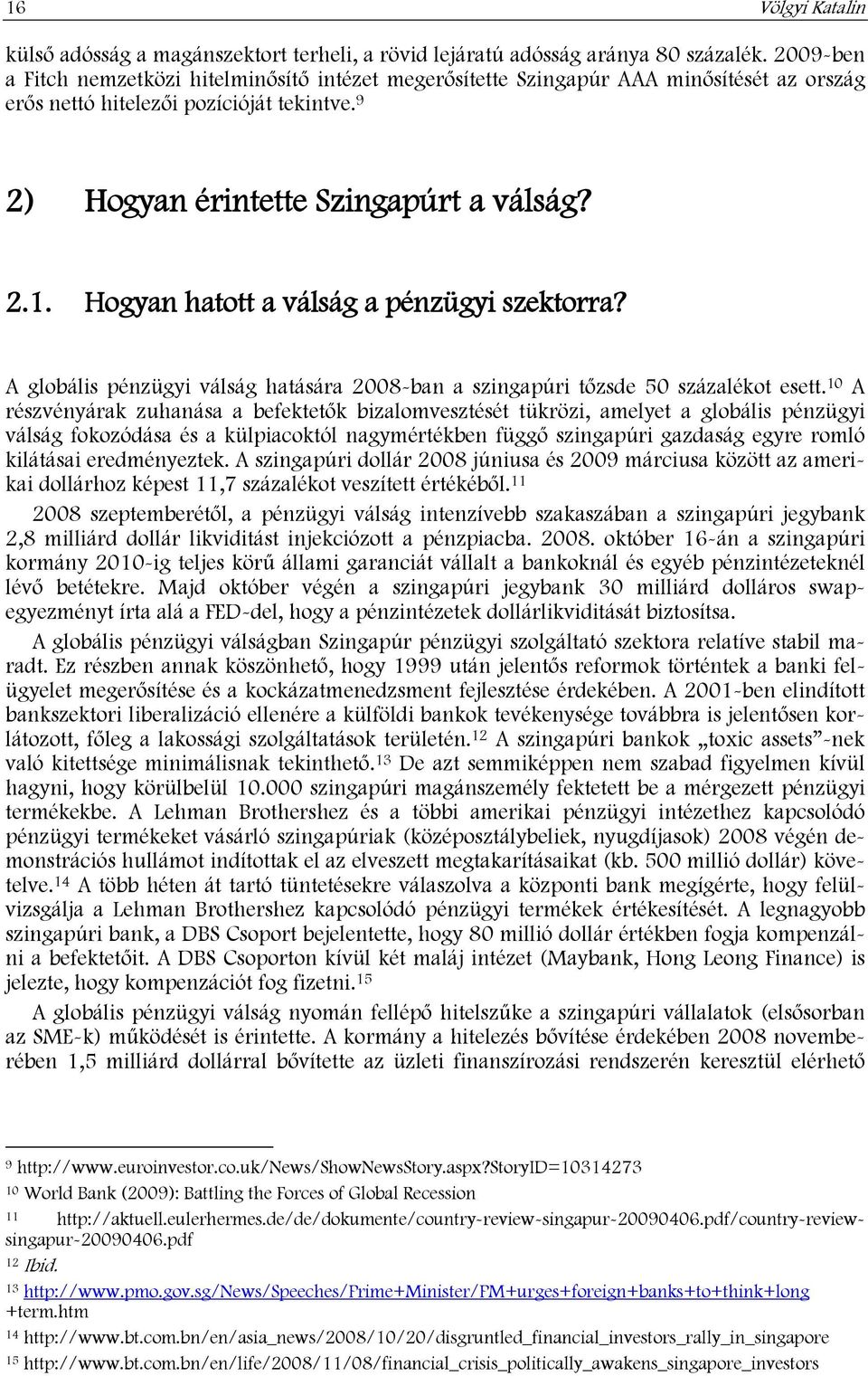 Hogyan hatott a válság a pénzügyi szektorra? A globális pénzügyi válság hatására 2008-ban a szingapúri tőzsde 50 százalékot esett.