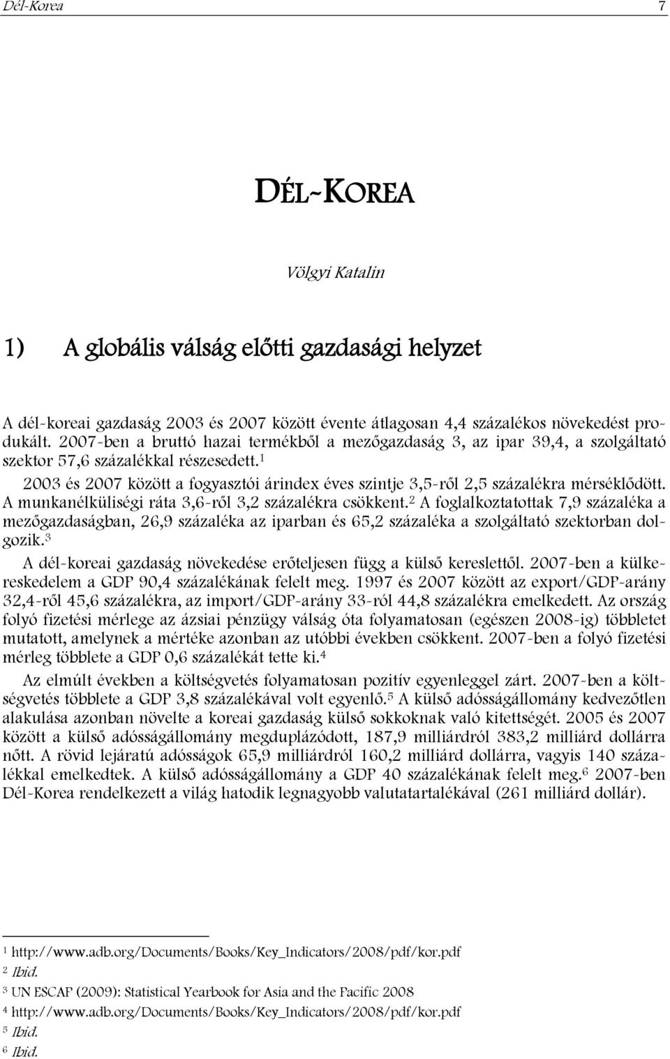 1 2003 és 2007 között a fogyasztói árindex éves szintje 3,5-ről 2,5 százalékra mérséklődött. A munkanélküliségi ráta 3,6-ről 3,2 százalékra csökkent.