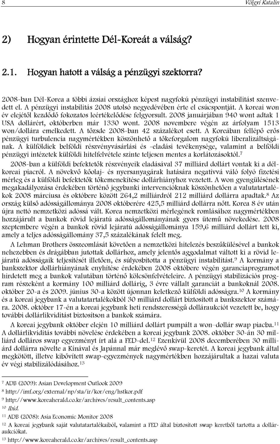 A koreai won év elejétől kezdődő fokozatos leértékelődése felgyorsult. 2008 januárjában 940 wont adtak 1 USA dollárért, októberben már 1330 wont.