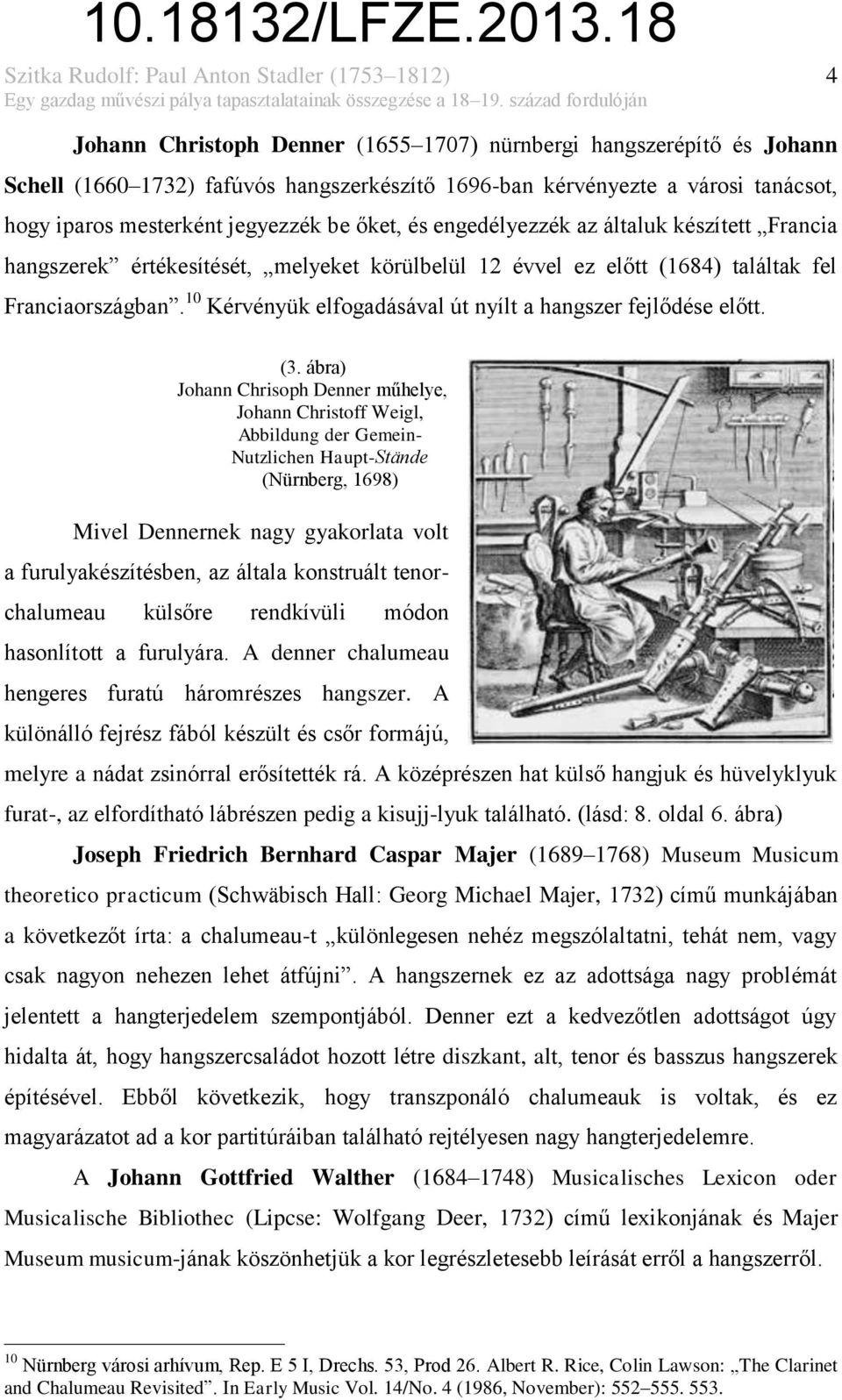 jegyezzék be őket, és engedélyezzék az általuk készített Francia hangszerek értékesítését, melyeket körülbelül 12 évvel ez előtt (1684) találtak fel Franciaországban.