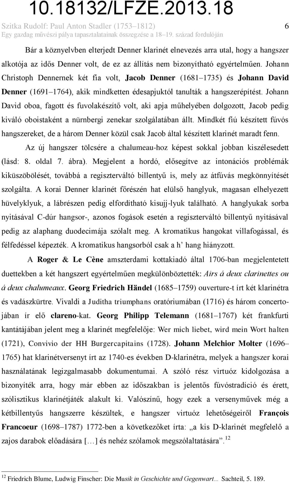 Johann Christoph Dennernek két fia volt, Jacob Denner (1681 1735) és Johann David Denner (1691 1764), akik mindketten édesapjuktól tanulták a hangszerépítést.