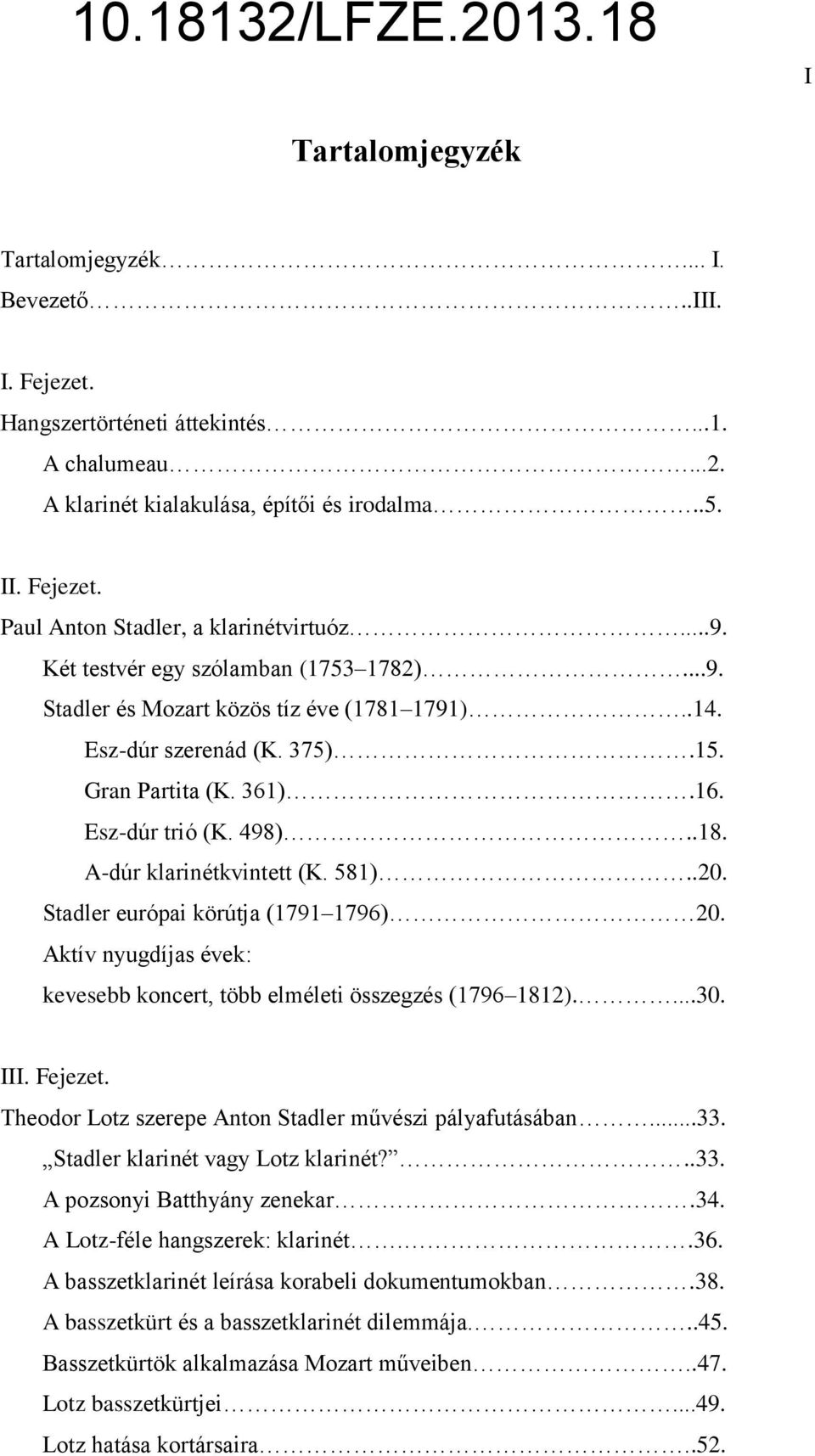 A-dúr klarinétkvintett (K. 581)..20. Stadler európai körútja (1791 1796) 20. Aktív nyugdíjas évek: kevesebb koncert, több elméleti összegzés (1796 1812)....30. III. Fejezet.