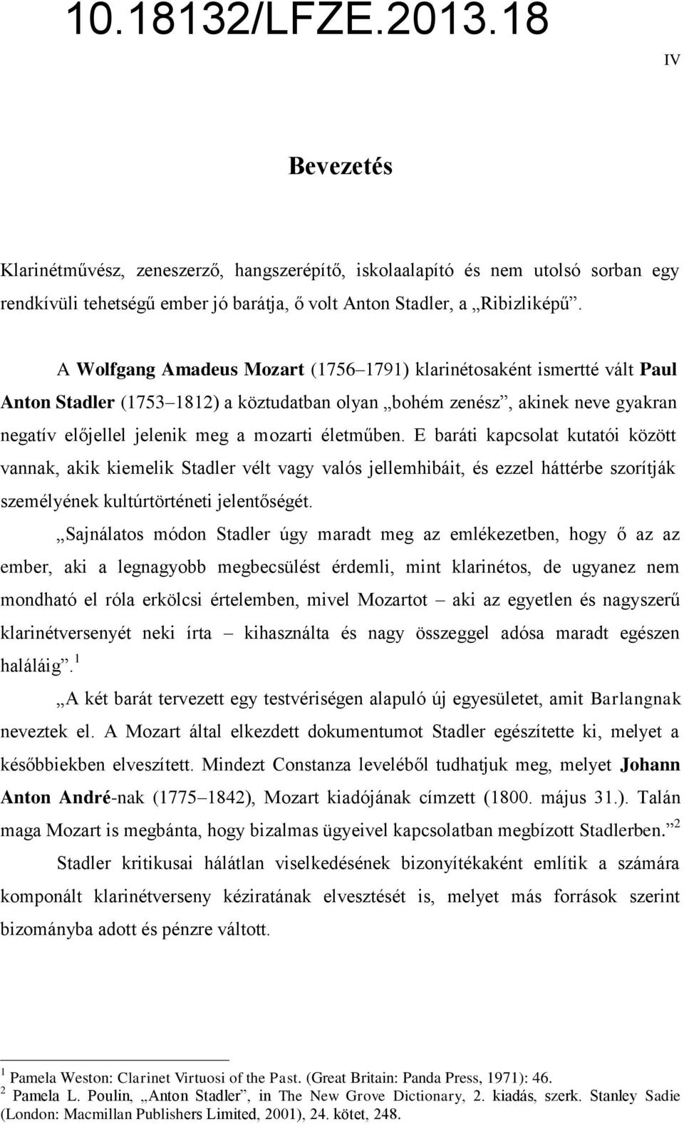 életműben. E baráti kapcsolat kutatói között vannak, akik kiemelik Stadler vélt vagy valós jellemhibáit, és ezzel háttérbe szorítják személyének kultúrtörténeti jelentőségét.