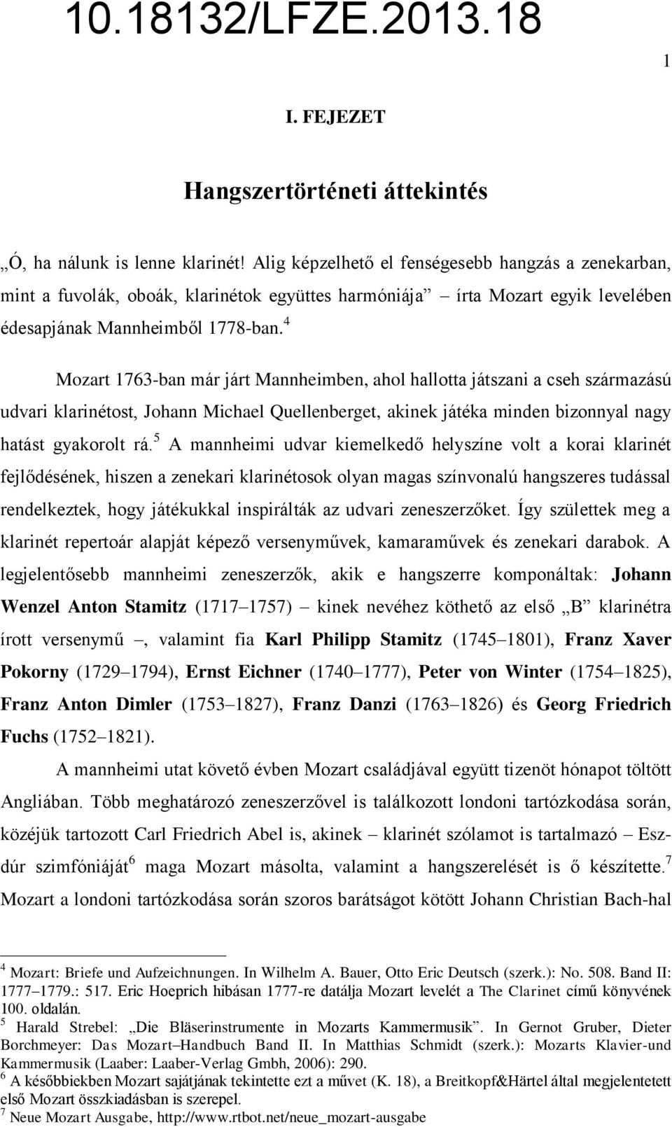 4 Mozart 1763-ban már járt Mannheimben, ahol hallotta játszani a cseh származású udvari klarinétost, Johann Michael Quellenberget, akinek játéka minden bizonnyal nagy hatást gyakorolt rá.