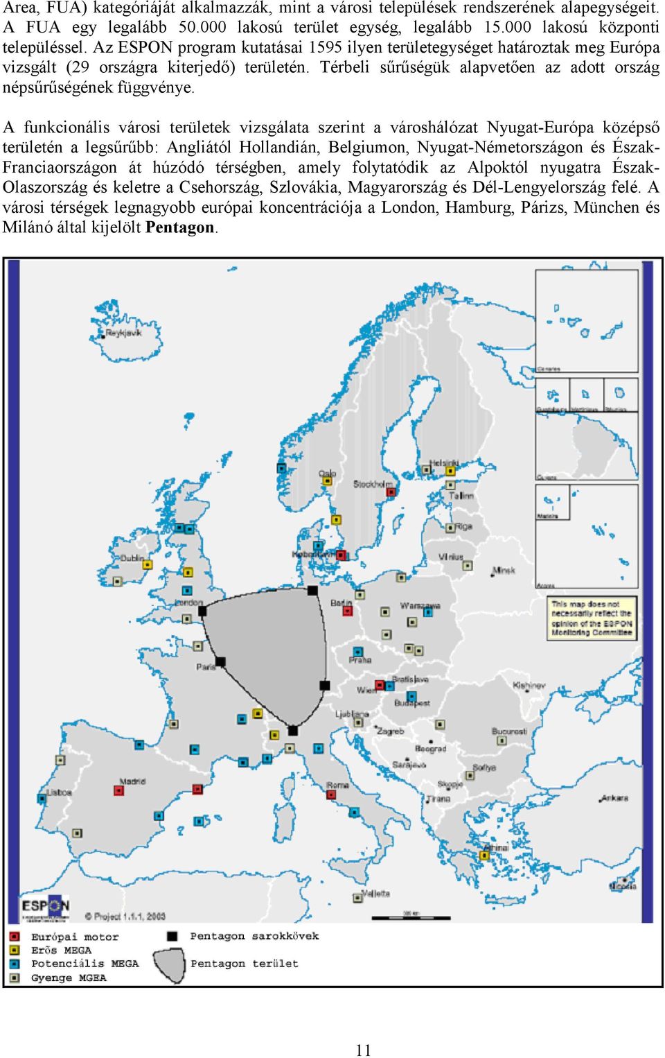 A funkcionális városi területek vizsgálata szerint a városhálózat Nyugat-Európa középső területén a legsűrűbb: Angliától Hollandián, Belgiumon, Nyugat-Németországon és Észak- Franciaországon át