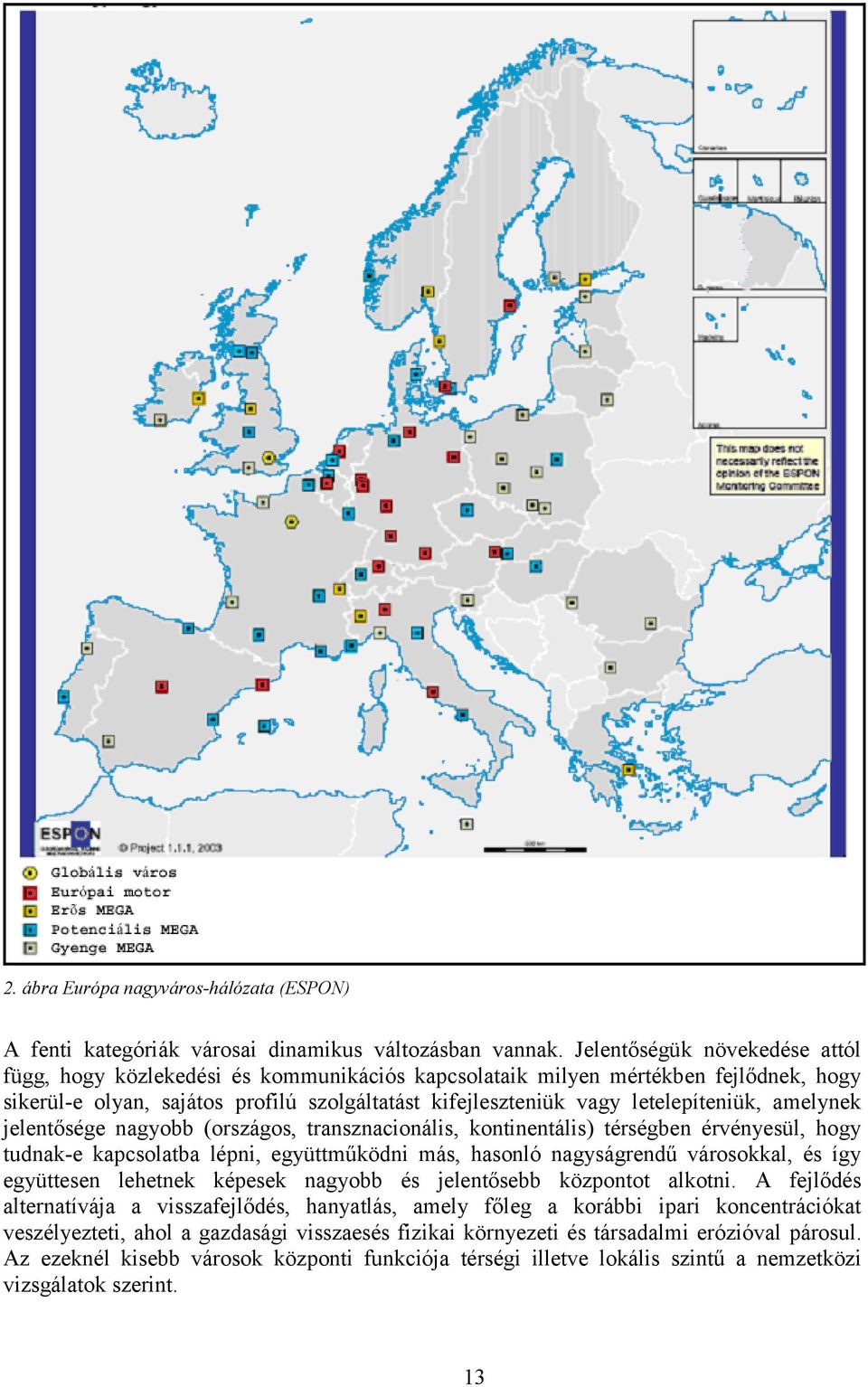 amelynek jelentősége nagyobb (országos, transznacionális, kontinentális) térségben érvényesül, hogy tudnak-e kapcsolatba lépni, együttműködni más, hasonló nagyságrendű városokkal, és így együttesen